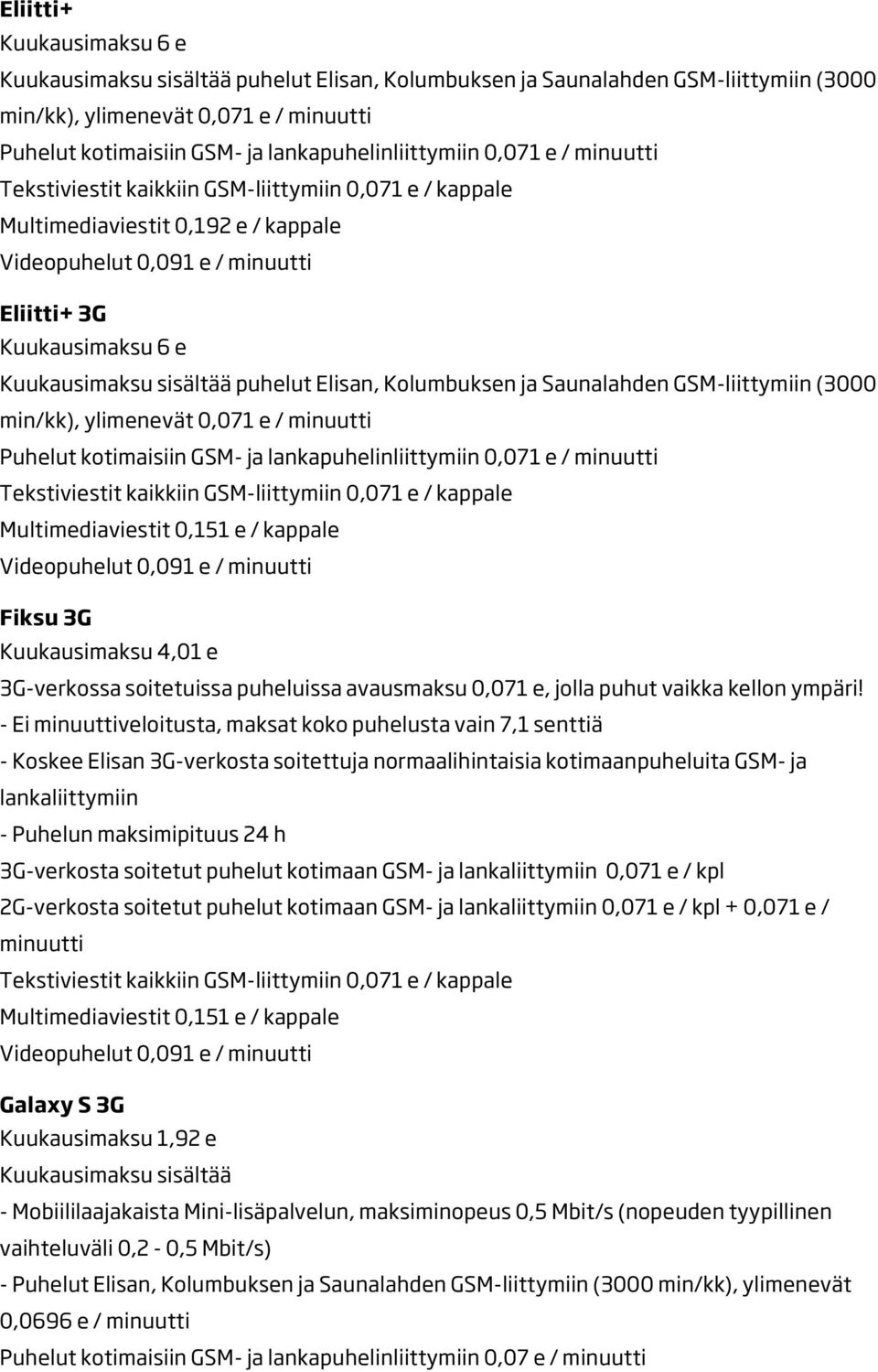 - Ei minuuttiveloitusta, maksat koko puhelusta vain 7,1 senttiä - Koskee Elisan 3G-verkosta soitettuja normaalihintaisia kotimaanpuheluita GSM- ja lankaliittymiin - Puhelun maksimipituus 24 h