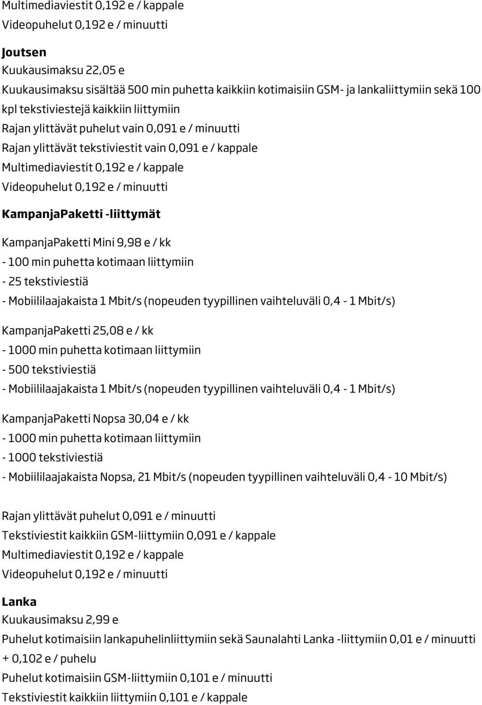 Mobiililaajakaista 1 Mbit/s (nopeuden tyypillinen vaihteluväli 0,4-1 Mbit/s) KampanjaPaketti 25,08 e / kk - 1000 min puhetta kotimaan liittymiin - 500 tekstiviestiä - Mobiililaajakaista 1 Mbit/s