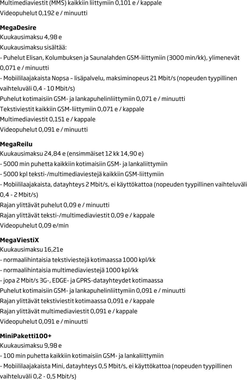 14,90 e) - 5000 min puhetta kaikkiin kotimaisiin GSM- ja lankaliittymiin - 5000 kpl teksti-/multimediaviestejä kaikkiin GSM-liittymiin - Mobiililaajakaista, datayhteys 2 Mbit/s, ei käyttökattoa