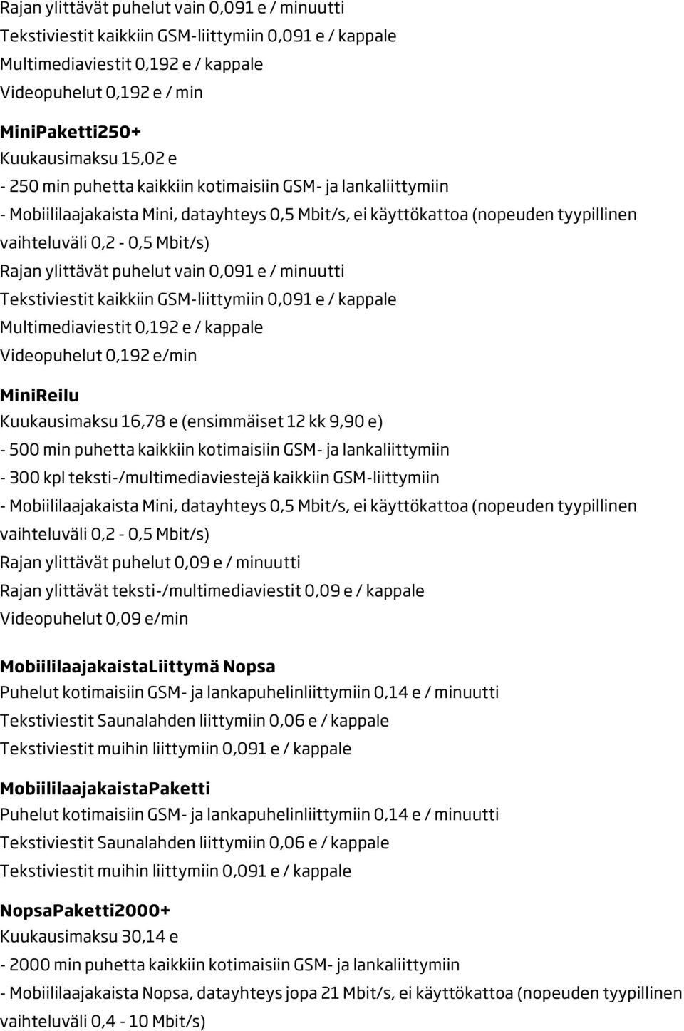 e (ensimmäiset 12 kk 9,90 e) - 500 min puhetta kaikkiin kotimaisiin GSM- ja lankaliittymiin - 300 kpl teksti-/multimediaviestejä kaikkiin GSM-liittymiin - Mobiililaajakaista Mini, datayhteys 0,5