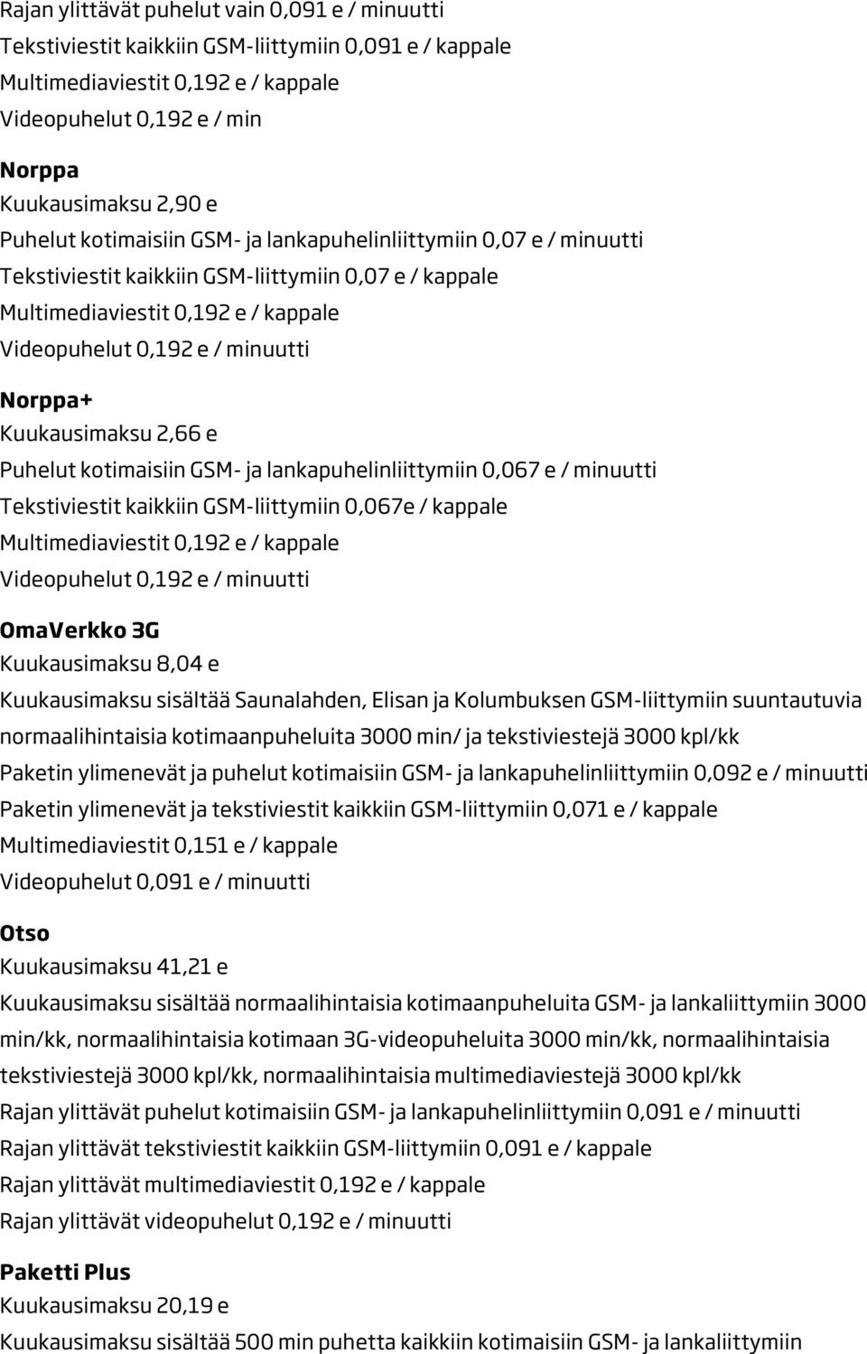 Kuukausimaksu 8,04 e Kuukausimaksu sisältää Saunalahden, Elisan ja Kolumbuksen GSM-liittymiin suuntautuvia normaalihintaisia kotimaanpuheluita 3000 min/ ja tekstiviestejä 3000 kpl/kk Paketin