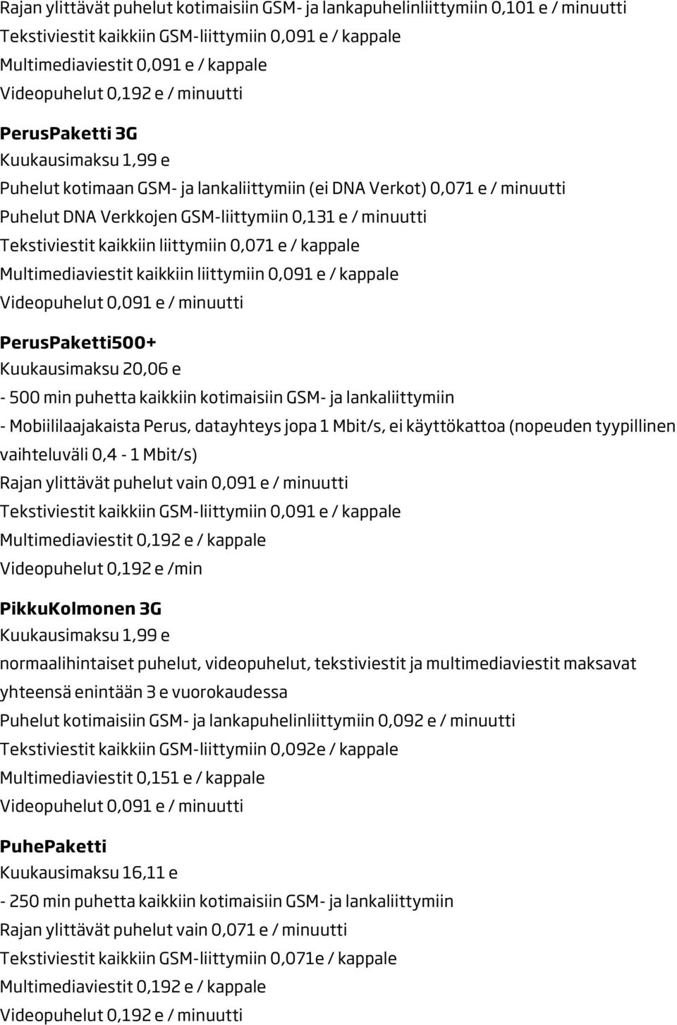 PerusPaketti500+ Kuukausimaksu 20,06 e - 500 min puhetta kaikkiin kotimaisiin GSM- ja lankaliittymiin - Mobiililaajakaista Perus, datayhteys jopa 1 Mbit/s, ei käyttökattoa (nopeuden tyypillinen