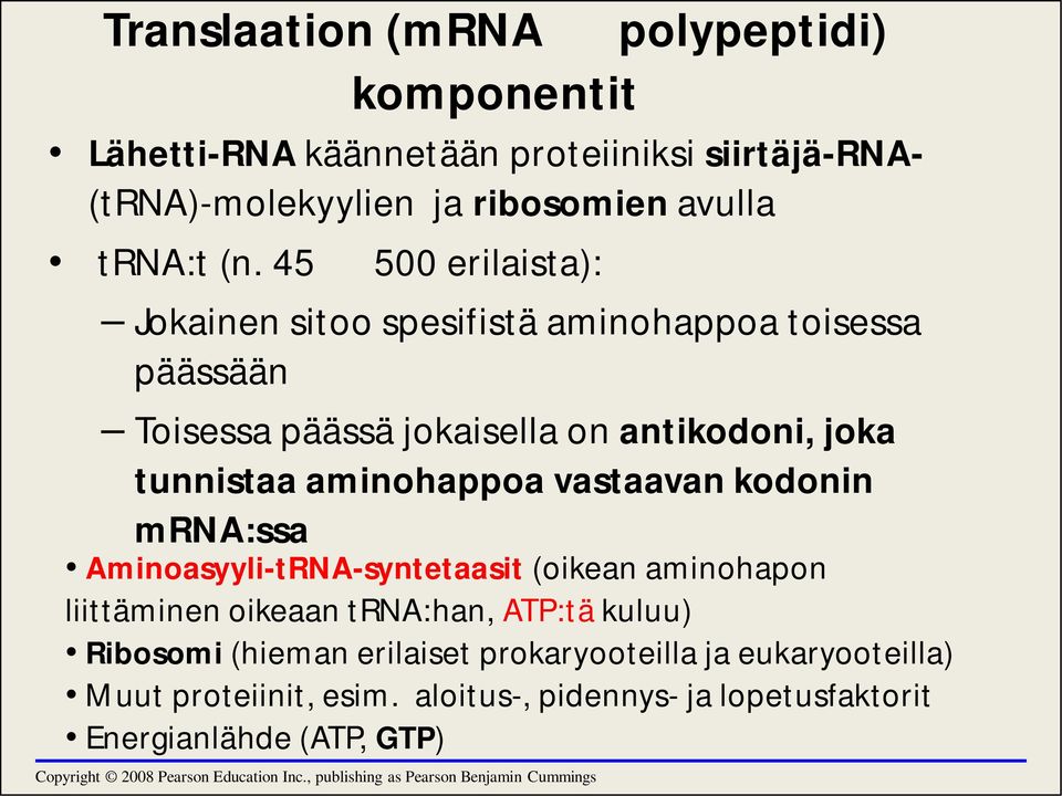 kodonin mrna:ssa Aminoasyyli-tRNA-syntetaasit (oikean aminohapon liittäminen oikeaan trna:han, ATP:tä kuluu) Ribosomi (hieman erilaiset prokaryooteilla ja