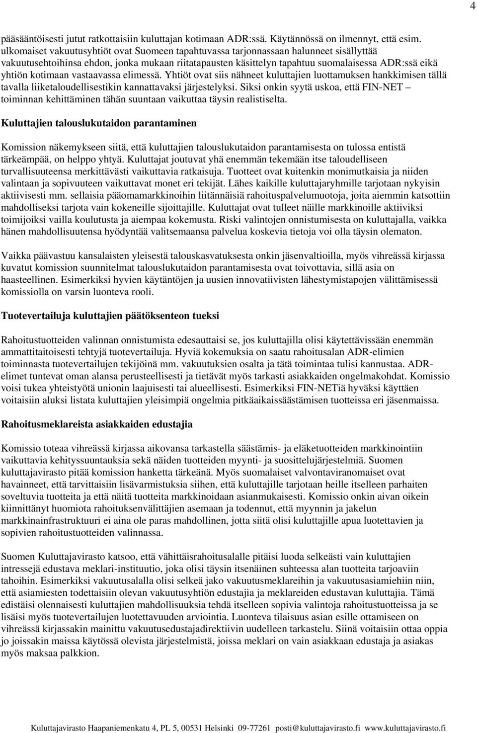 kotimaan vastaavassa elimessä. Yhtiöt ovat siis nähneet kuluttajien luottamuksen hankkimisen tällä tavalla liiketaloudellisestikin kannattavaksi järjestelyksi.