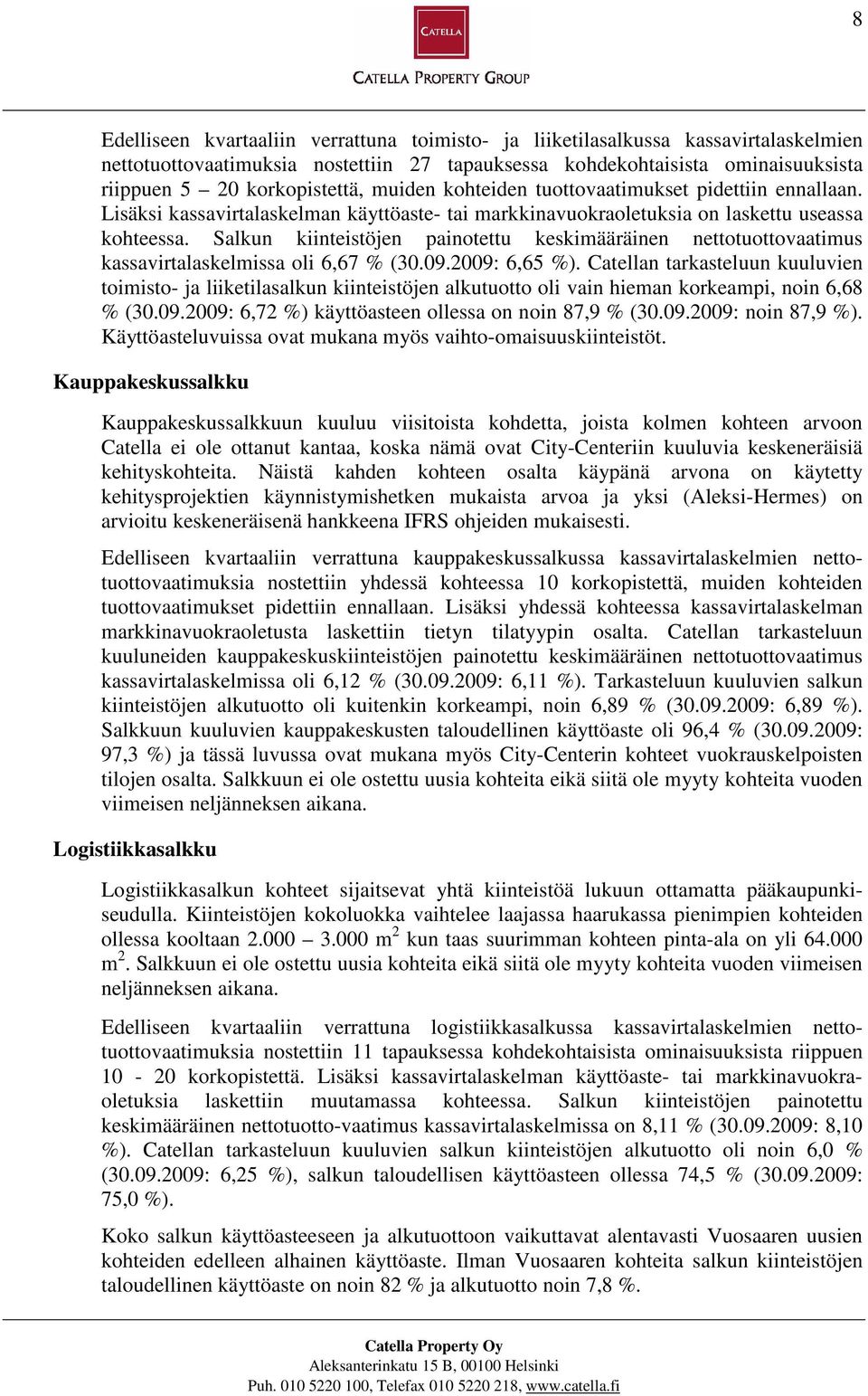 Salkun kiinteistöjen painotettu keskimääräinen nettotuottovaatimus kassavirtalaskelmissa oli 6,67 % (30.09.2009: 6,65 %).