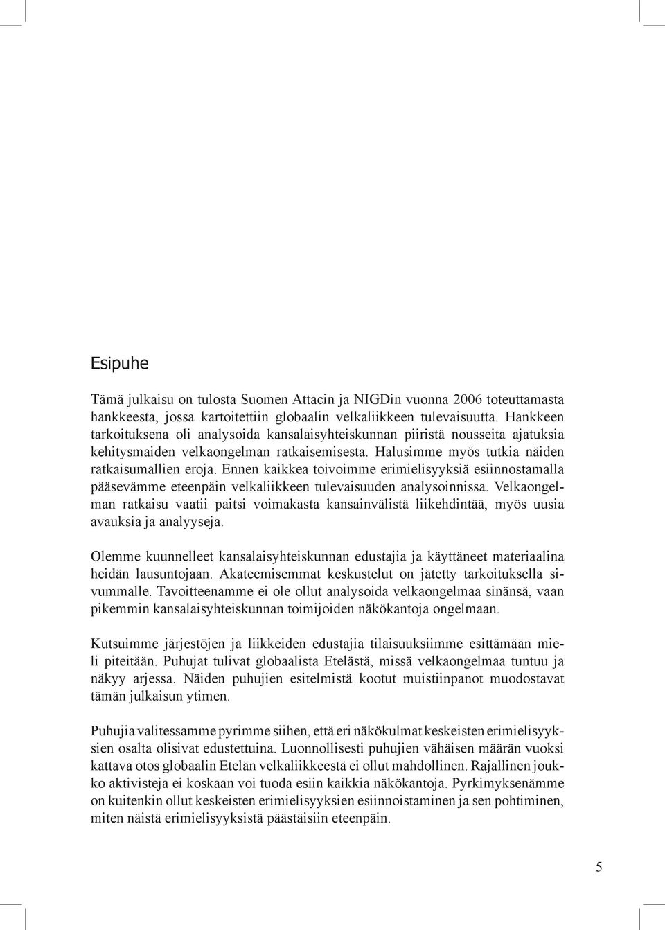 Ennen kaikkea toivoimme erimielisyyksiä esiinnostamalla pääsevämme eteenpäin velkaliikkeen tulevaisuuden analysoinnissa.