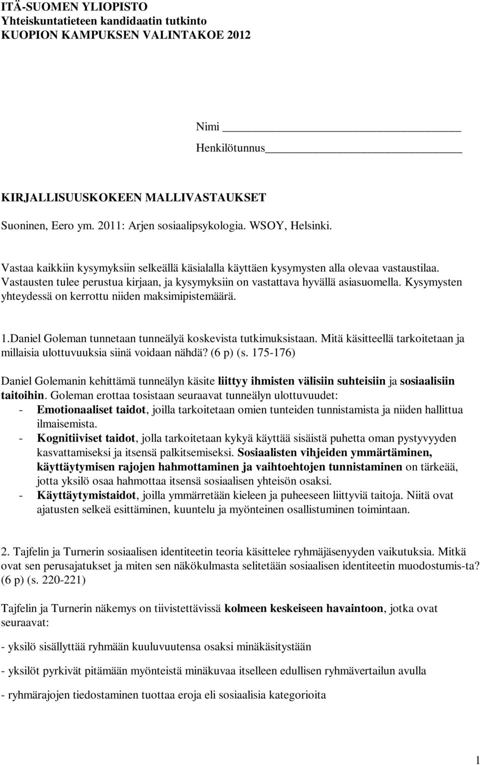 Kysymysten yhteydessä on kerrottu niiden maksimipistemäärä. 1.Daniel Goleman tunnetaan tunneälyä koskevista tutkimuksistaan.