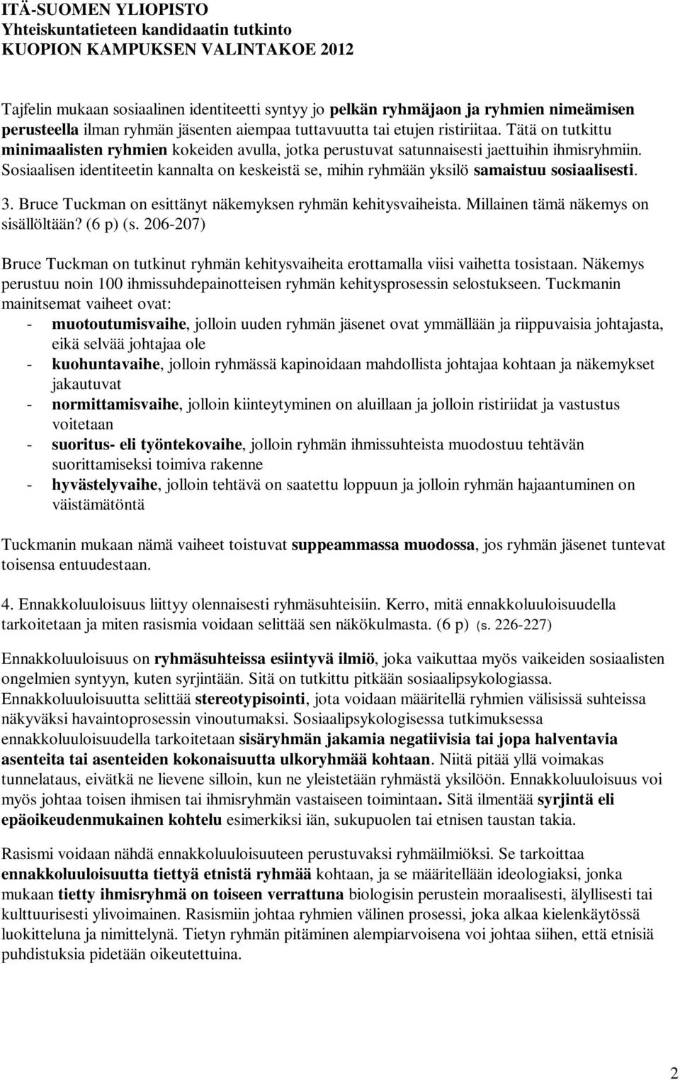 Sosiaalisen identiteetin kannalta on keskeistä se, mihin ryhmään yksilö samaistuu sosiaalisesti. 3. Bruce Tuckman on esittänyt näkemyksen ryhmän kehitysvaiheista.