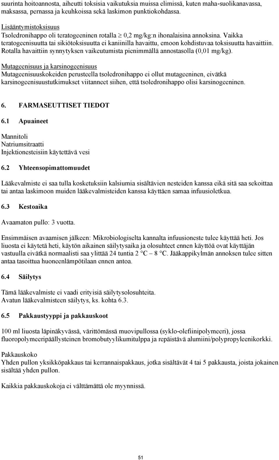 Vaikka teratogeenisuutta tai sikiötoksisuutta ei kaniinilla havaittu, emoon kohdistuvaa toksisuutta havaittiin. Rotalla havaittiin synnytyksen vaikeutumista pienimmällä annostasolla (0,01 mg/kg).