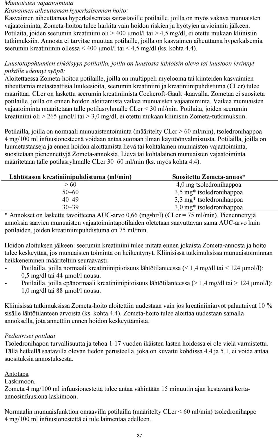 Annosta ei tarvitse muuttaa potilaille, joilla on kasvaimen aiheuttama hyperkalsemia seerumin kreatiniinin ollessa < 400 µmol/l tai < 4,5 mg/dl (ks. kohta 4.4).