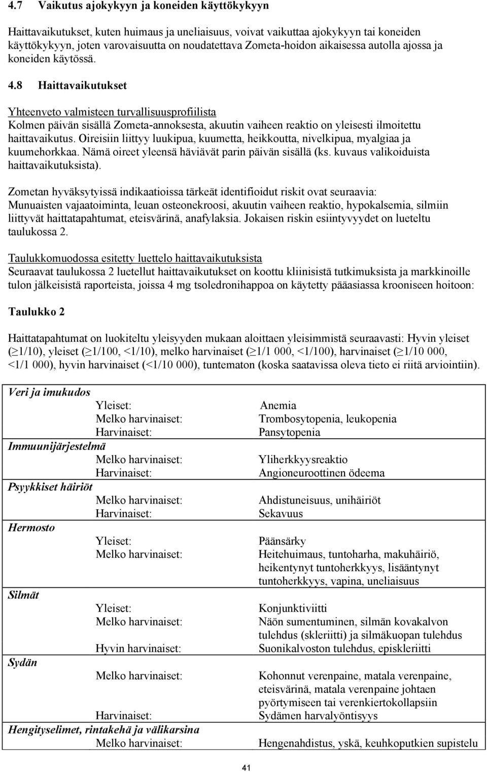 8 Haittavaikutukset Yhteenveto valmisteen turvallisuusprofiilista Kolmen päivän sisällä Zometa-annoksesta, akuutin vaiheen reaktio on yleisesti ilmoitettu haittavaikutus.