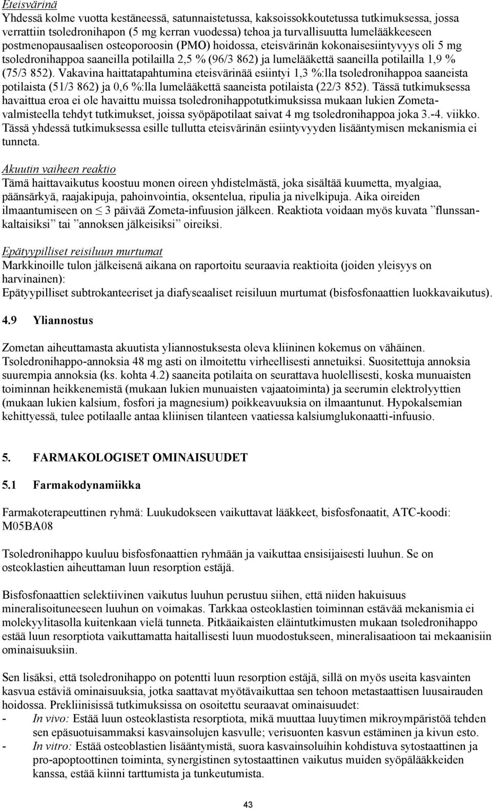 852). Vakavina haittatapahtumina eteisvärinää esiintyi 1,3 %:lla tsoledronihappoa saaneista potilaista (51/3 862) ja 0,6 %:lla lumelääkettä saaneista potilaista (22/3 852).