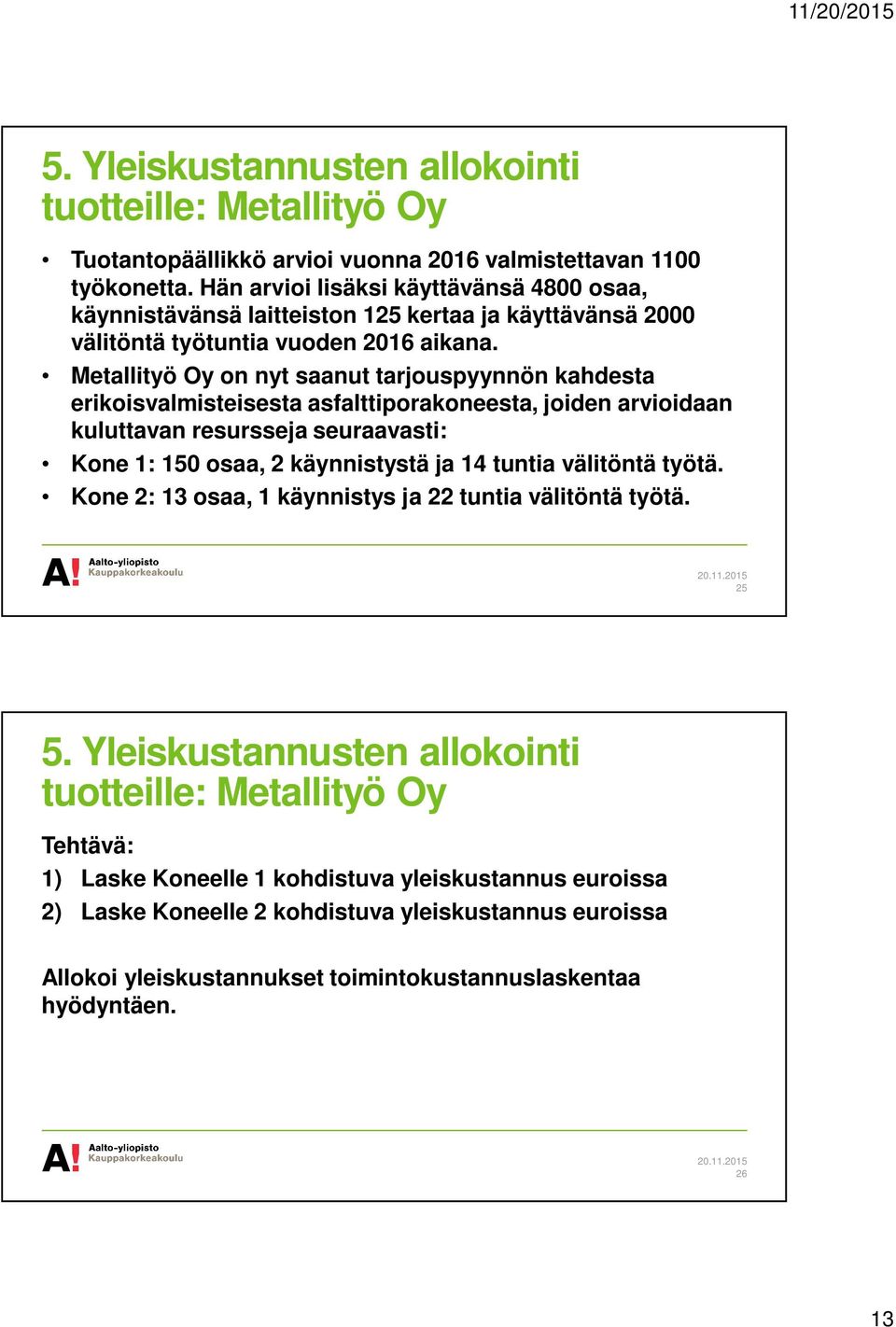 Metallityö Oy on nyt saanut tarjouspyynnön kahdesta erikoisvalmisteisesta asfalttiporakoneesta, joiden arvioidaan kuluttavan resursseja seuraavasti: Kone 1: 150 osaa, 2 käynnistystä ja 14 tuntia