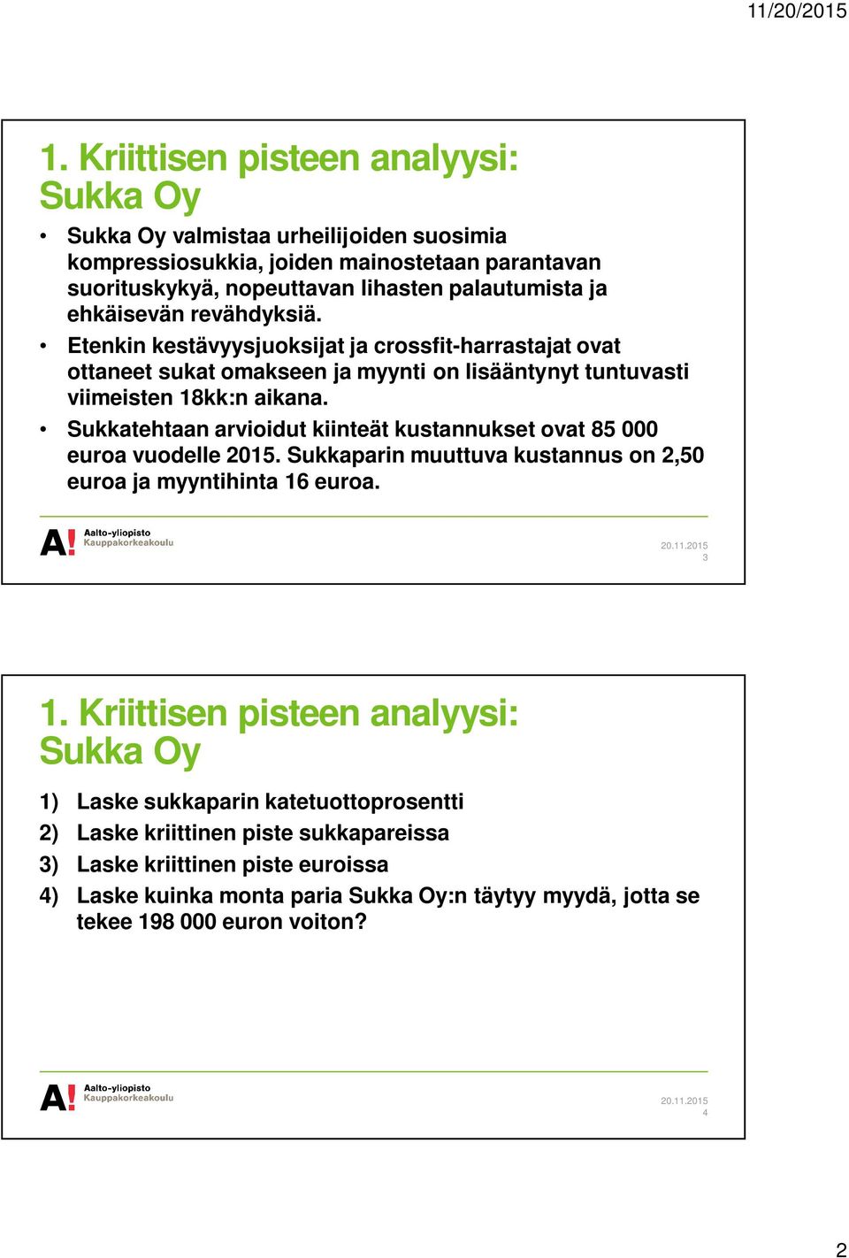 Sukkatehtaan arvioidut kiinteät kustannukset ovat 85 000 euroa vuodelle 2015. Sukkaparin muuttuva kustannus on 2,50 euroa ja myyntihinta 16 euroa. 3 1.