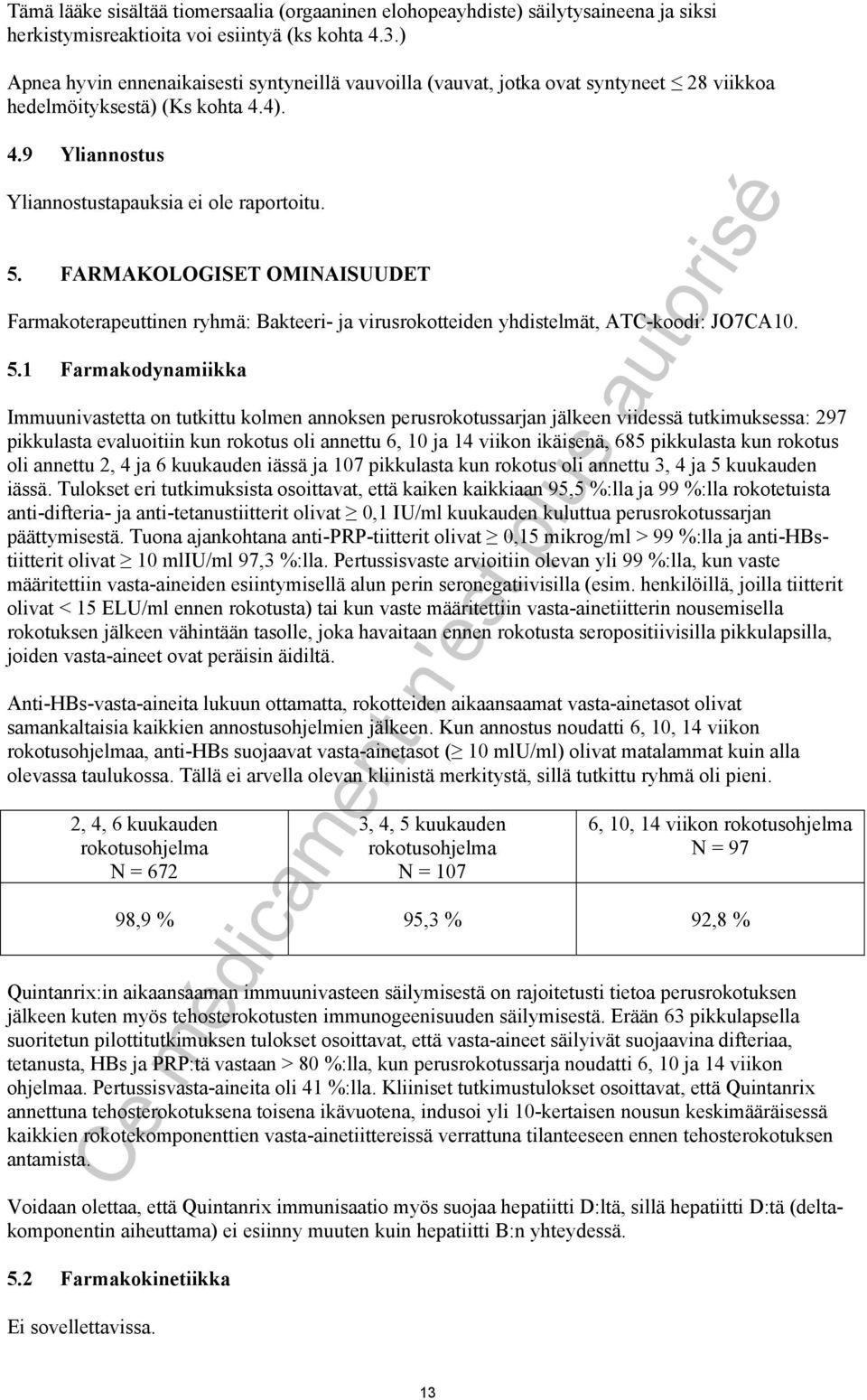 FARMAKOLOGISET OMINAISUUDET Farmakoterapeuttinen ryhmä: Bakteeri- ja virusrokotteiden yhdistelmät, ATC-koodi: JO7CA10. 5.