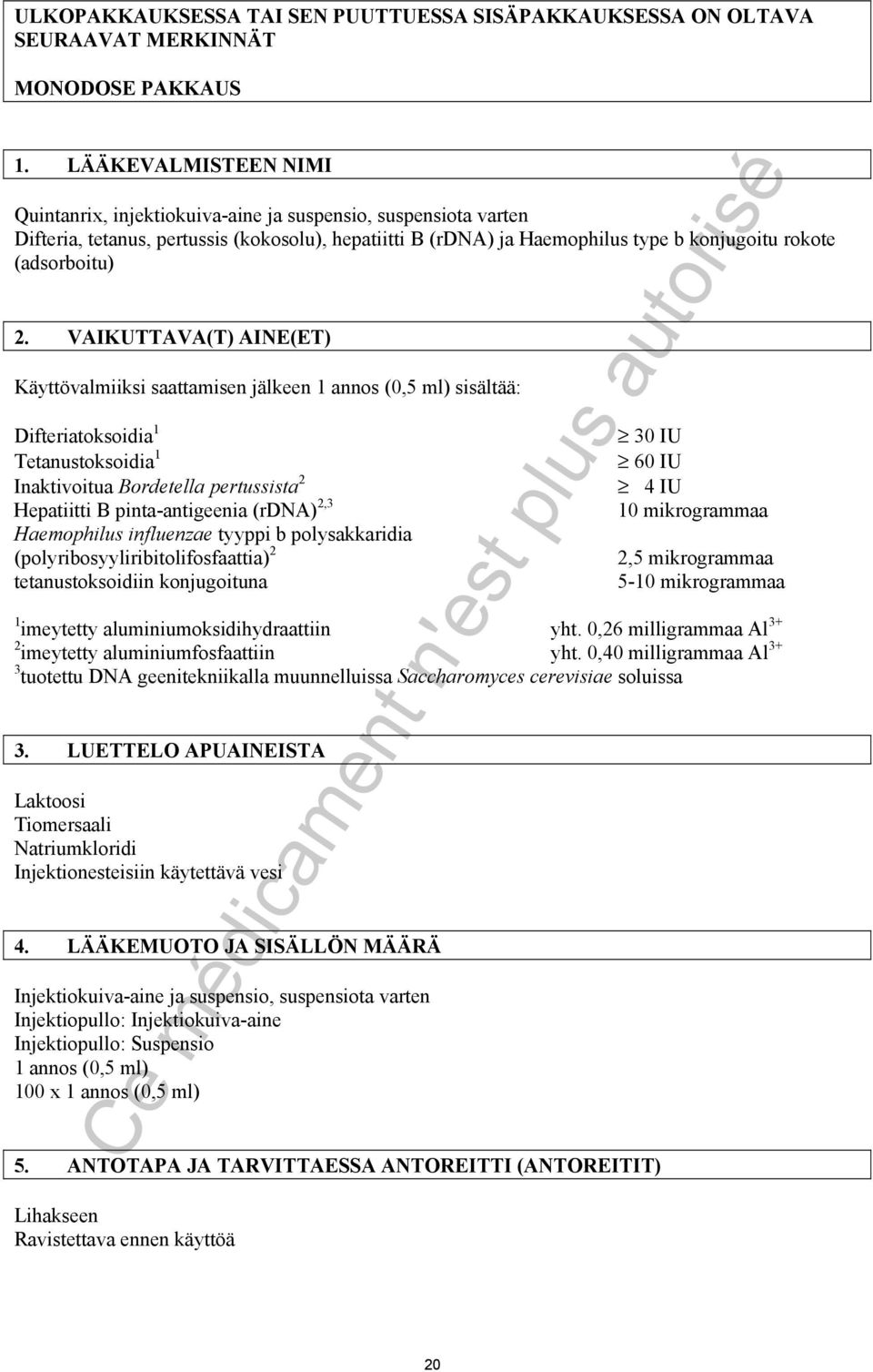 2. VAIKUTTAVA(T) AINE(ET) Käyttövalmiiksi saattamisen jälkeen 1 annos (0,5 ml) sisältää: Difteriatoksoidia 1 Tetanustoksoidia 1 Inaktivoitua Bordetella pertussista 2 Hepatiitti B pinta-antigeenia