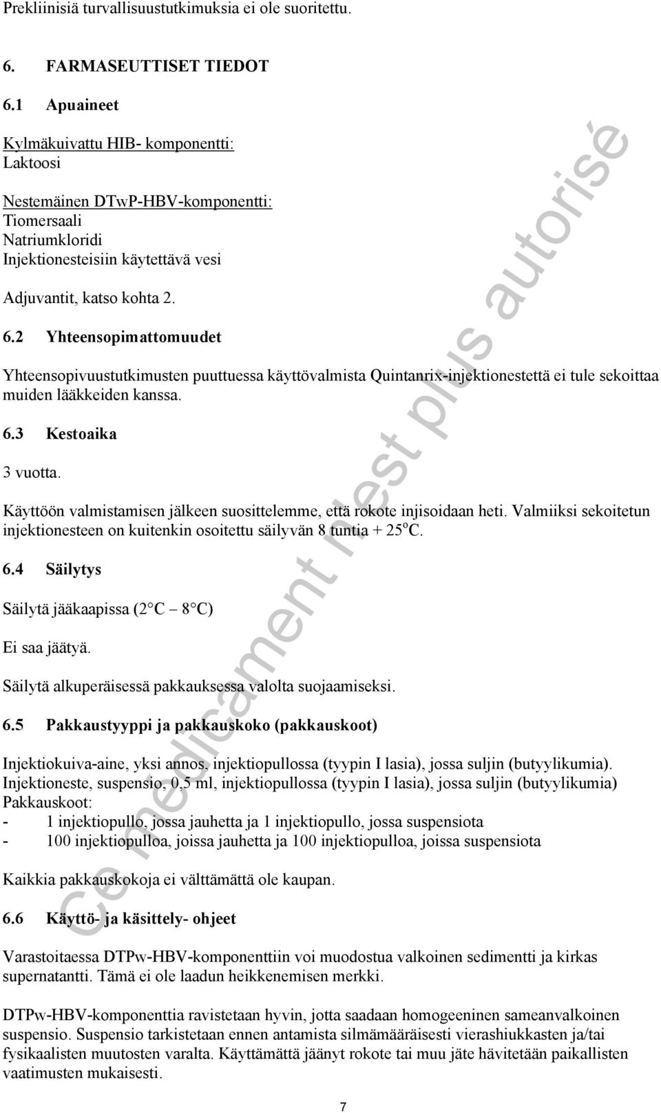 2 Yhteensopimattomuudet Yhteensopivuustutkimusten puuttuessa käyttövalmista Quintanrix-injektionestettä ei tule sekoittaa muiden lääkkeiden kanssa. 6.3 Kestoaika 3 vuotta.