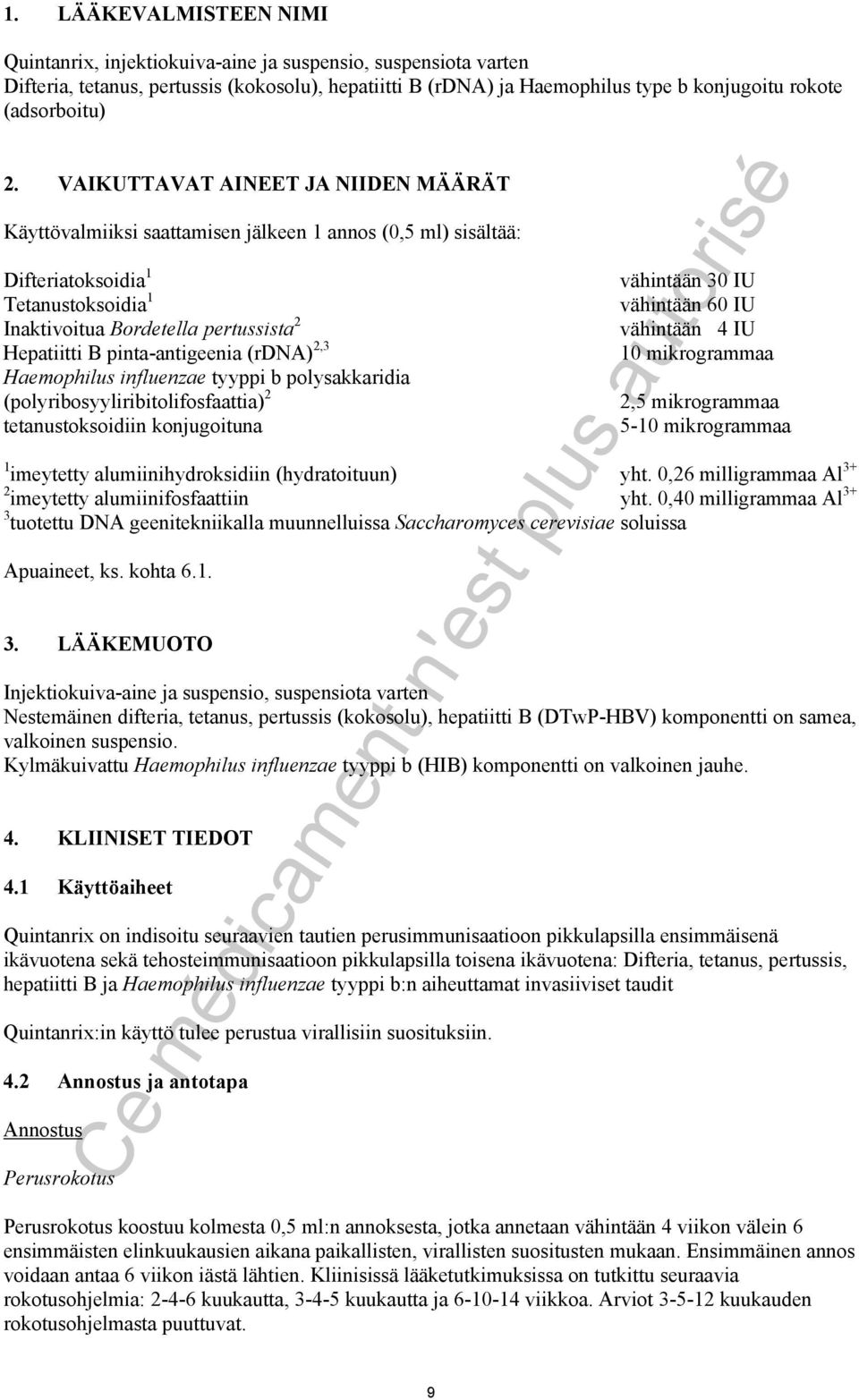 VAIKUTTAVAT AINEET JA NIIDEN MÄÄRÄT Käyttövalmiiksi saattamisen jälkeen 1 annos (0,5 ml) sisältää: Difteriatoksoidia 1 Tetanustoksoidia 1 Inaktivoitua Bordetella pertussista 2 Hepatiitti B
