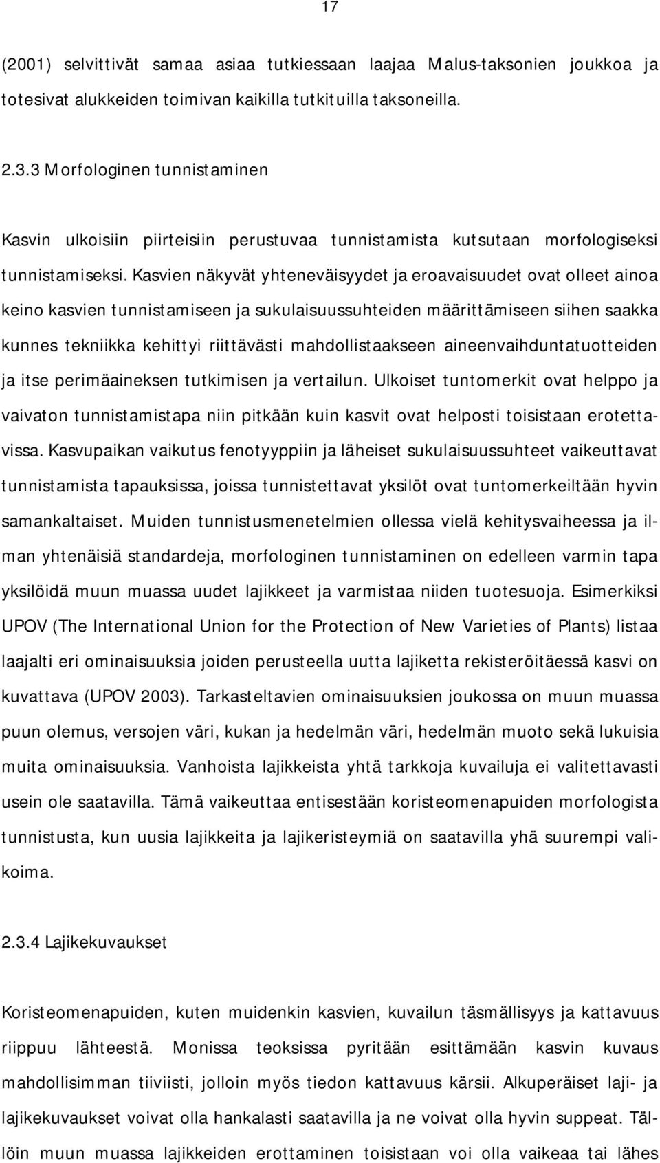 Kasvien näkyvät yhteneväisyydet ja eroavaisuudet ovat olleet ainoa keino kasvien tunnistamiseen ja sukulaisuussuhteiden määrittämiseen siihen saakka kunnes tekniikka kehittyi riittävästi