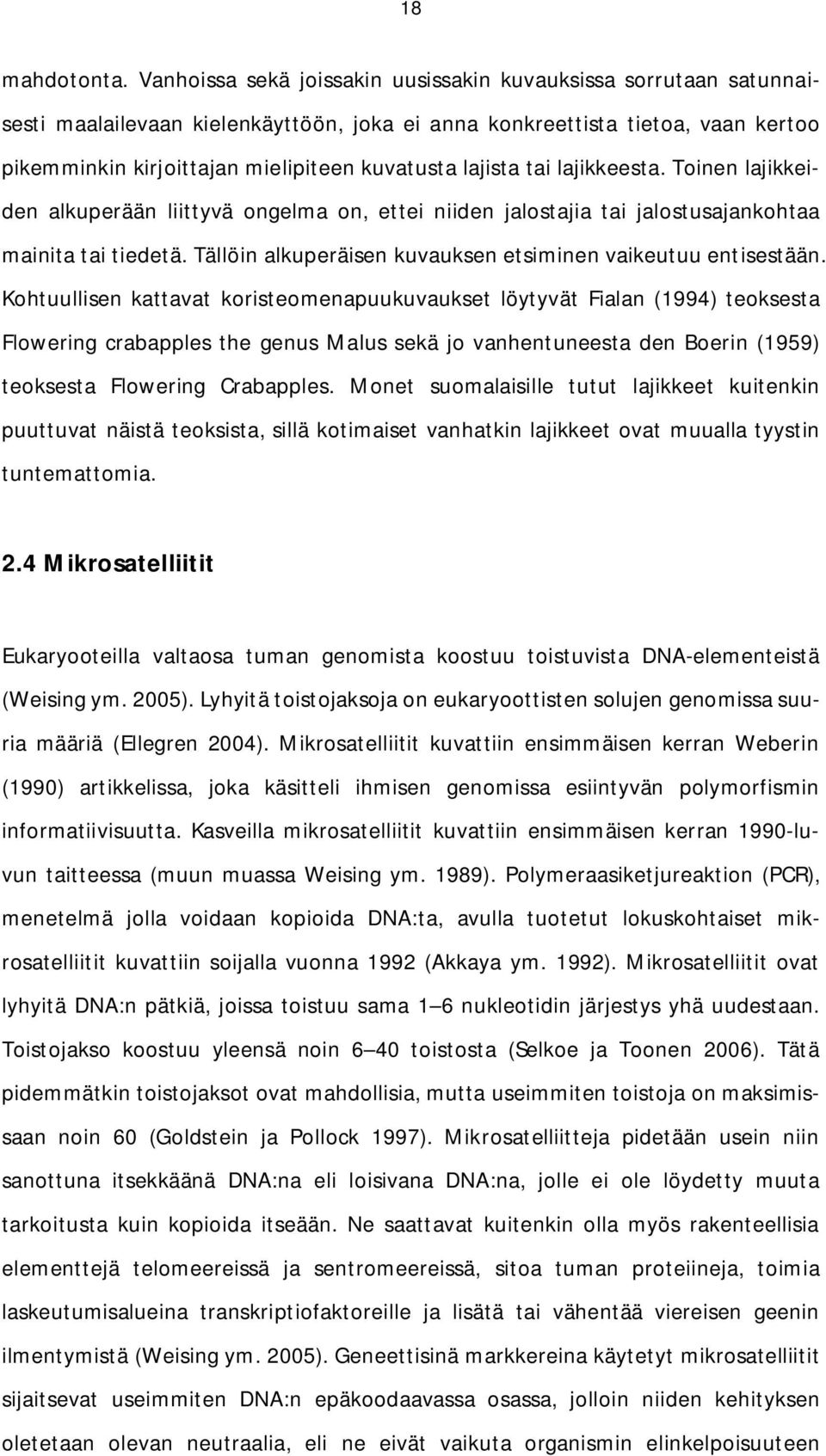 lajista tai lajikkeesta. Toinen lajikkeiden alkuperään liittyvä ongelma on, ettei niiden jalostajia tai jalostusajankohtaa mainita tai tiedetä.