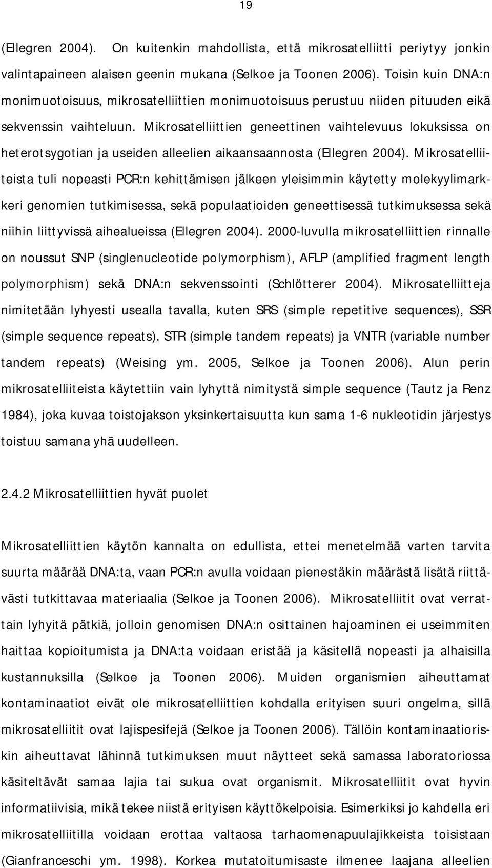 Mikrosatelliittien geneettinen vaihtelevuus lokuksissa on heterotsygotian ja useiden alleelien aikaansaannosta (Ellegren 2004).