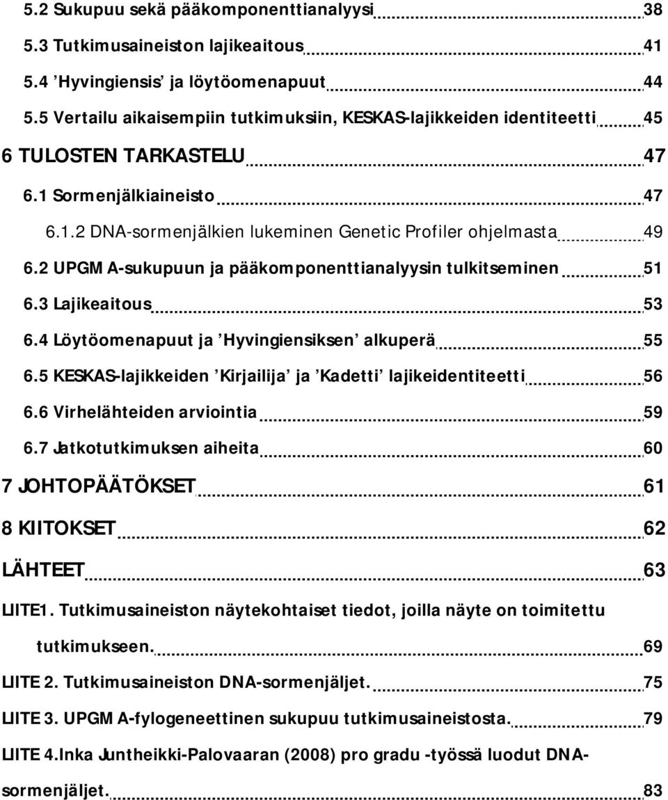 2 UPGMA-sukupuun ja pääkomponenttianalyysin tulkitseminen 51 6.3 Lajikeaitous 53 6.4 Löytöomenapuut ja Hyvingiensiksen alkuperä 55 6.5 KESKAS-lajikkeiden Kirjailija ja Kadetti lajikeidentiteetti 56 6.