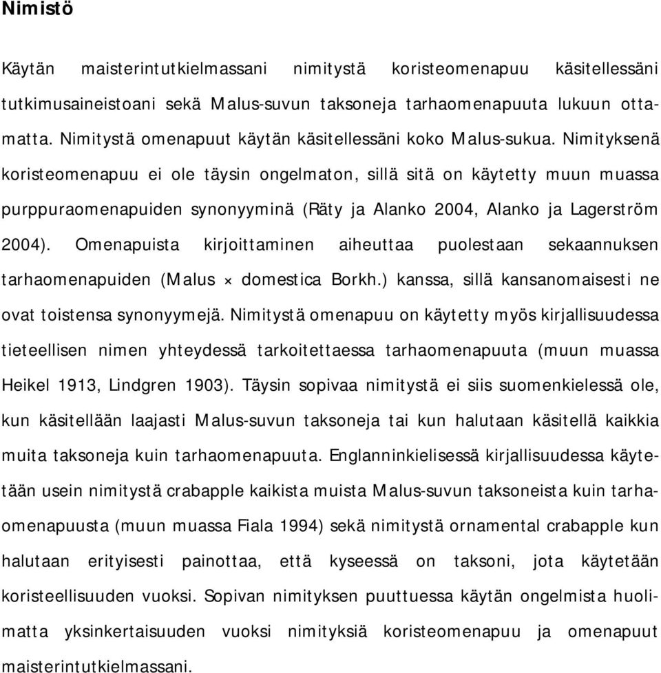 Nimityksenä koristeomenapuu ei ole täysin ongelmaton, sillä sitä on käytetty muun muassa purppuraomenapuiden synonyyminä (Räty ja Alanko 2004, Alanko ja Lagerström 2004).