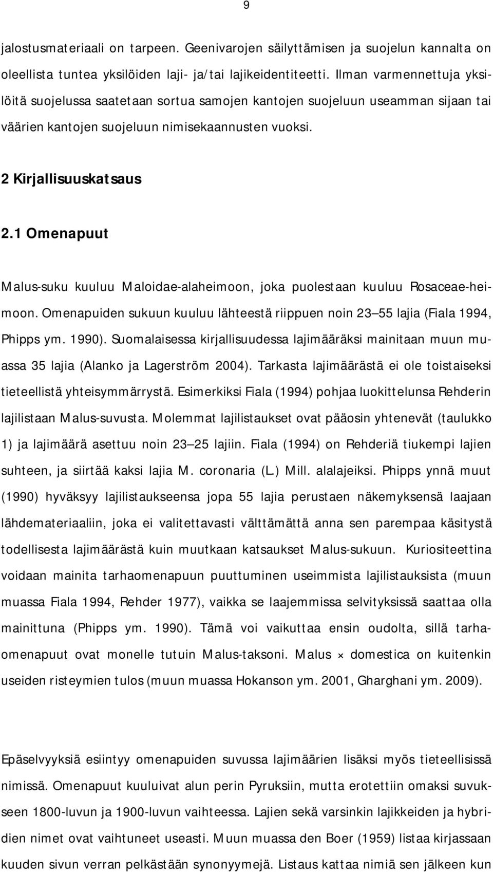 1 Omenapuut Malus-suku kuuluu Maloidae-alaheimoon, joka puolestaan kuuluu Rosaceae-heimoon. Omenapuiden sukuun kuuluu lähteestä riippuen noin 23 55 lajia (Fiala 1994, Phipps ym. 1990).