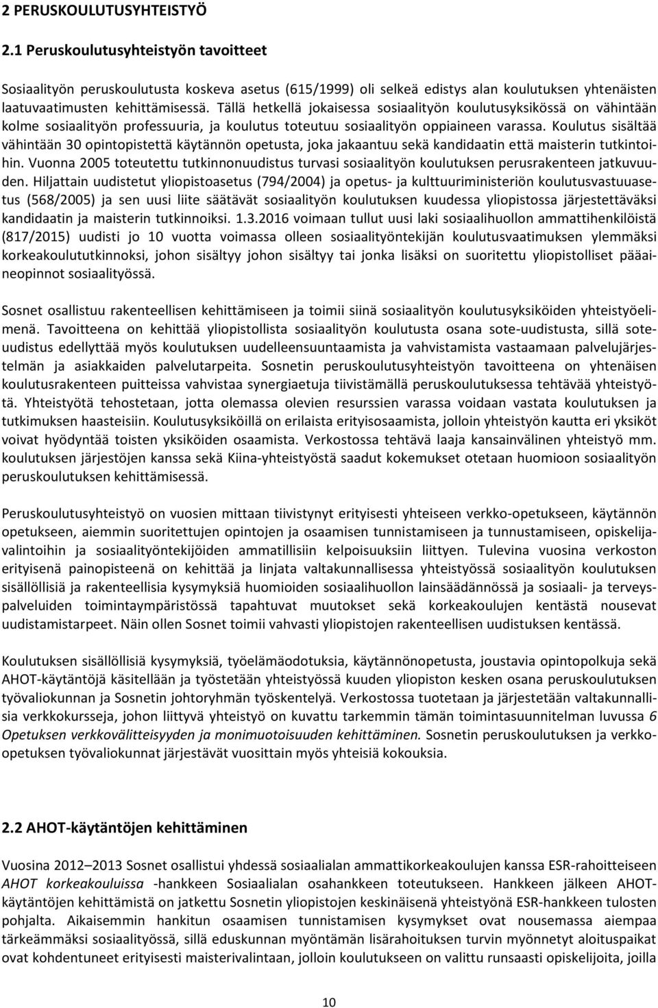 Koulutus sisältää vähintään 30 opintopistettä käytännön opetusta, joka jakaantuu sekä kandidaatin että maisterin tutkintoihin.