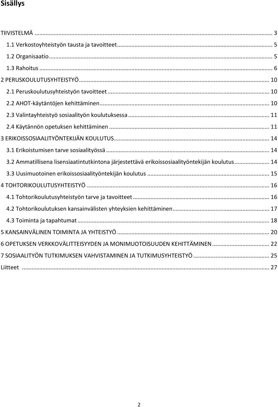 1 Erikoistumisen tarve sosiaalityössä... 14 3.2 Ammatillisena lisensiaatintutkintona järjestettävä erikoissosiaalityöntekijän koulutus... 14 3.3 Uusimuotoinen erikoissosiaalityöntekijän koulutus.