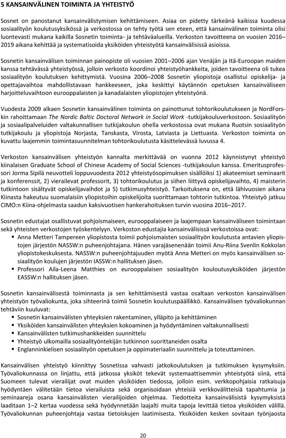 ja tehtäväalueilla. Verkoston tavoitteena on vuosien 2016 2019 aikana kehittää ja systematisoida yksiköiden yhteistyötä kansainvälisissä asioissa.