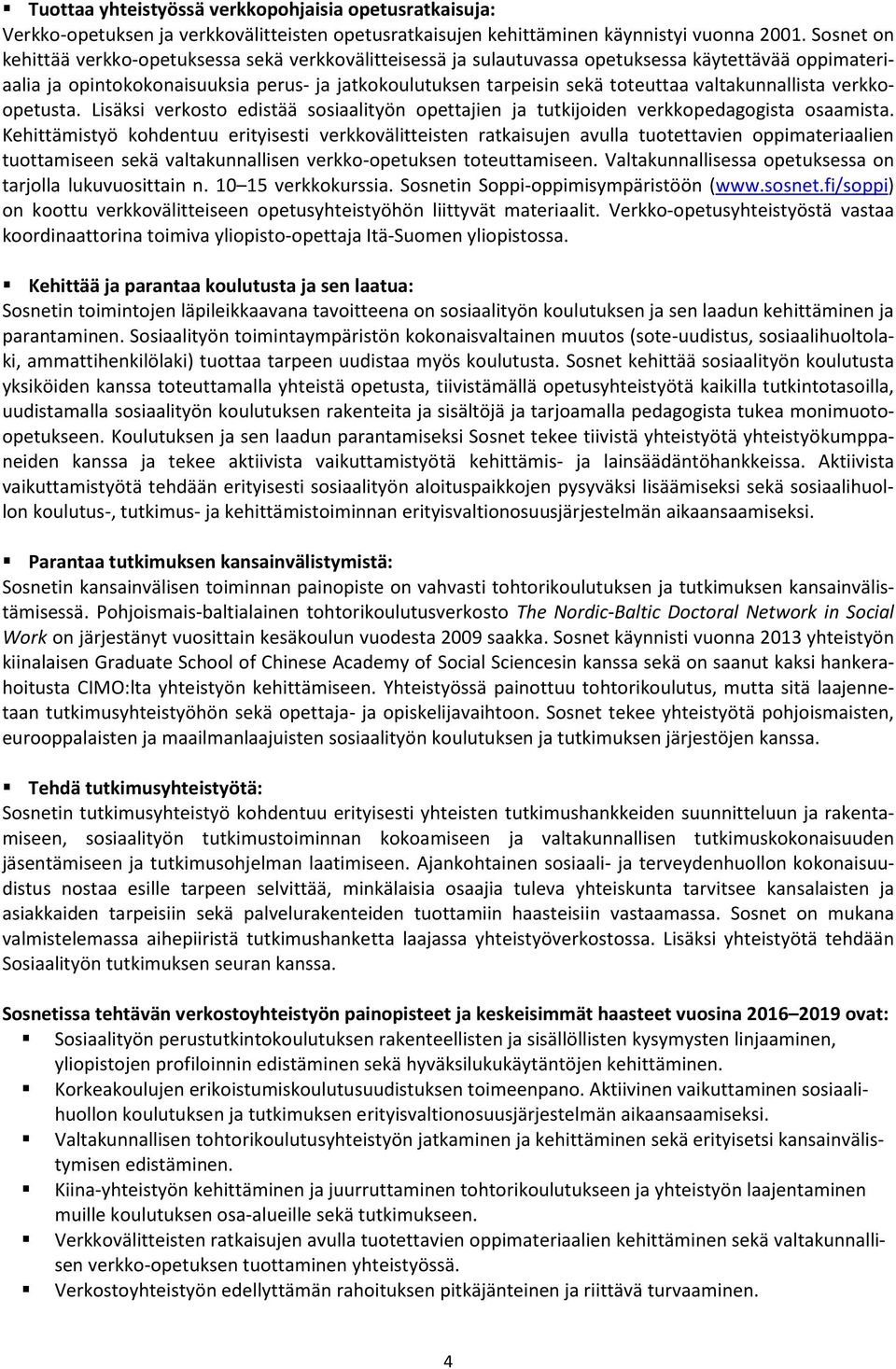 valtakunnallista verkkoopetusta. Lisäksi verkosto edistää sosiaalityön opettajien ja tutkijoiden verkkopedagogista osaamista.