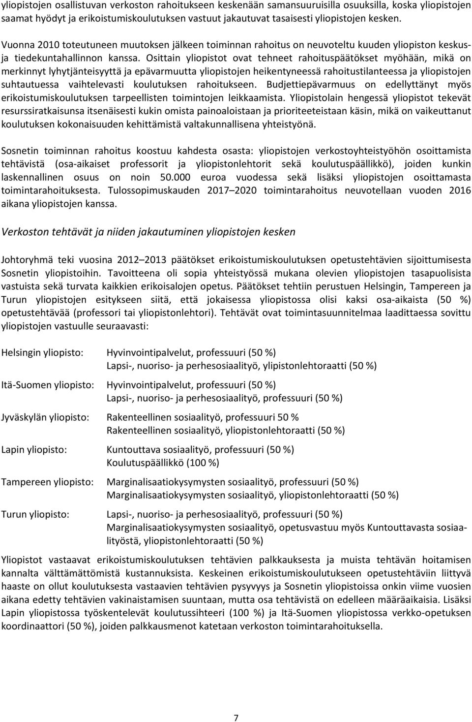 Osittain yliopistot ovat tehneet rahoituspäätökset myöhään, mikä on merkinnyt lyhytjänteisyyttä ja epävarmuutta yliopistojen heikentyneessä rahoitustilanteessa ja yliopistojen suhtautuessa