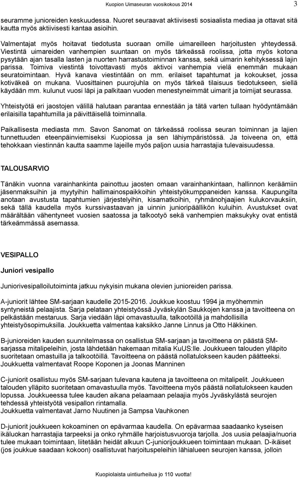 Viestintä uimareiden vanhempien suuntaan on myös tärkeässä roolissa, jotta myös kotona pysytään ajan tasalla lasten ja nuorten harrastustoiminnan kanssa, sekä uimarin kehityksessä lajin parissa.