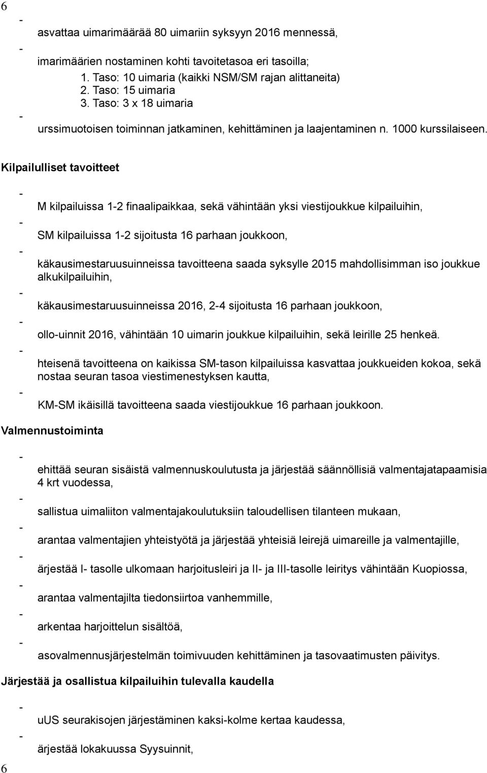 Kilpailulliset tavoitteet M kilpailuissa 12 finaalipaikkaa, sekä vähintään yksi viestijoukkue kilpailuihin, SM kilpailuissa 12 sijoitusta 16 parhaan joukkoon, käkausimestaruusuinneissa tavoitteena