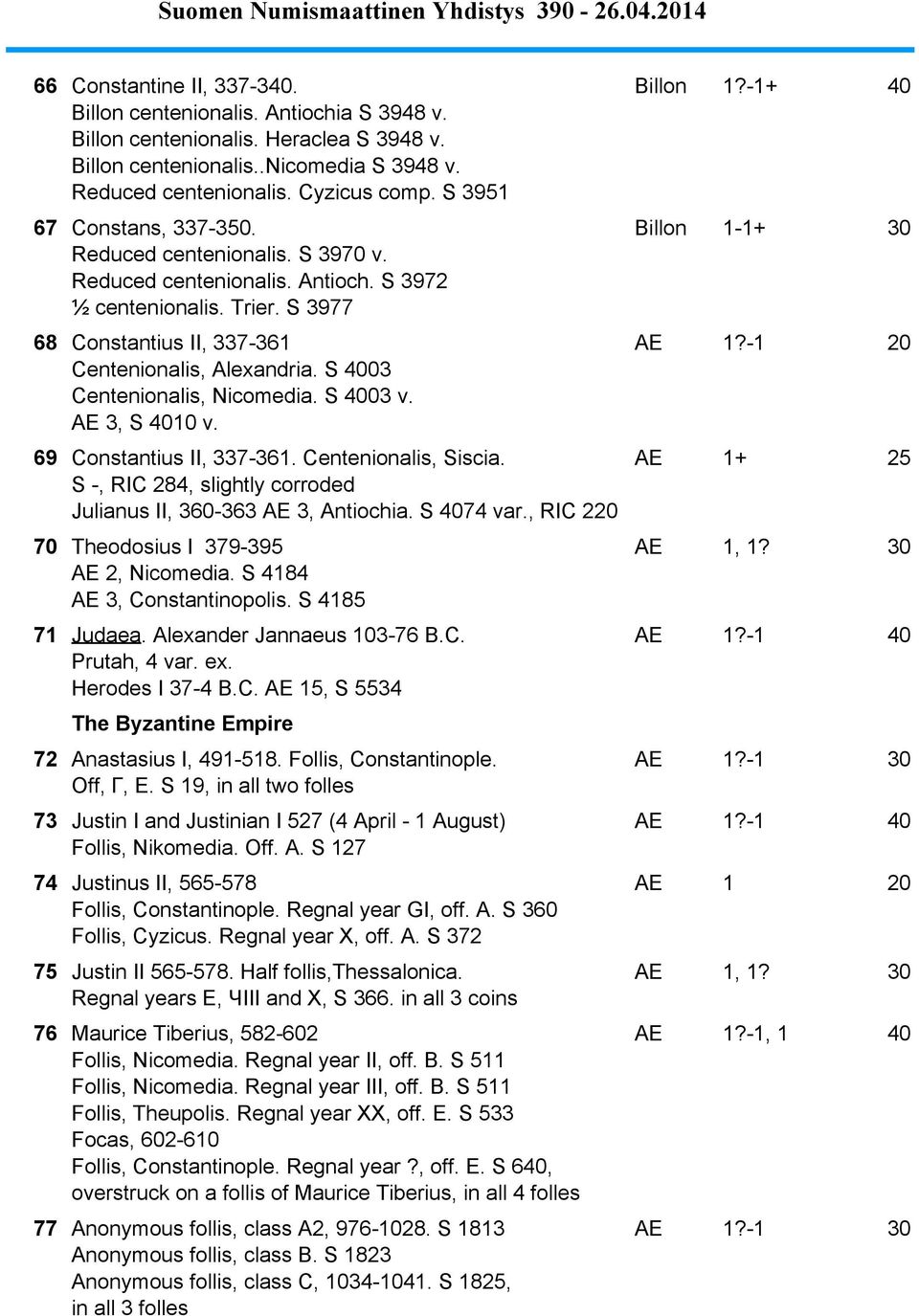 S 3977 Billon 1-1+ 30 68 Constantius II, 337-361 Centenionalis, Alexandria. S 4003 Centenionalis, Nicomedia. S 4003 v. AE 3, S 4010 v. AE 1?-1 20 69 Constantius II, 337-361. Centenionalis, Siscia.