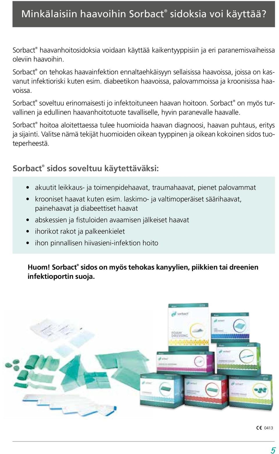 Sorbact soveltuu erinomaisesti jo infektoituneen haavan hoitoon. Sorbact on myös turvallinen ja edullinen haavanhoitotuote tavalliselle, hyvin paranevalle haavalle.