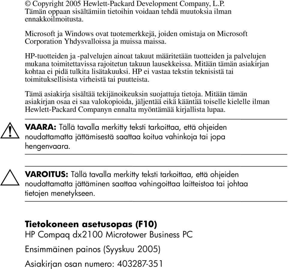 HP-tuotteiden ja -palvelujen ainoat takuut määritetään tuotteiden ja palvelujen mukana toimitettavissa rajoitetun takuun lausekkeissa. Mitään tämän asiakirjan kohtaa ei pidä tulkita lisätakuuksi.