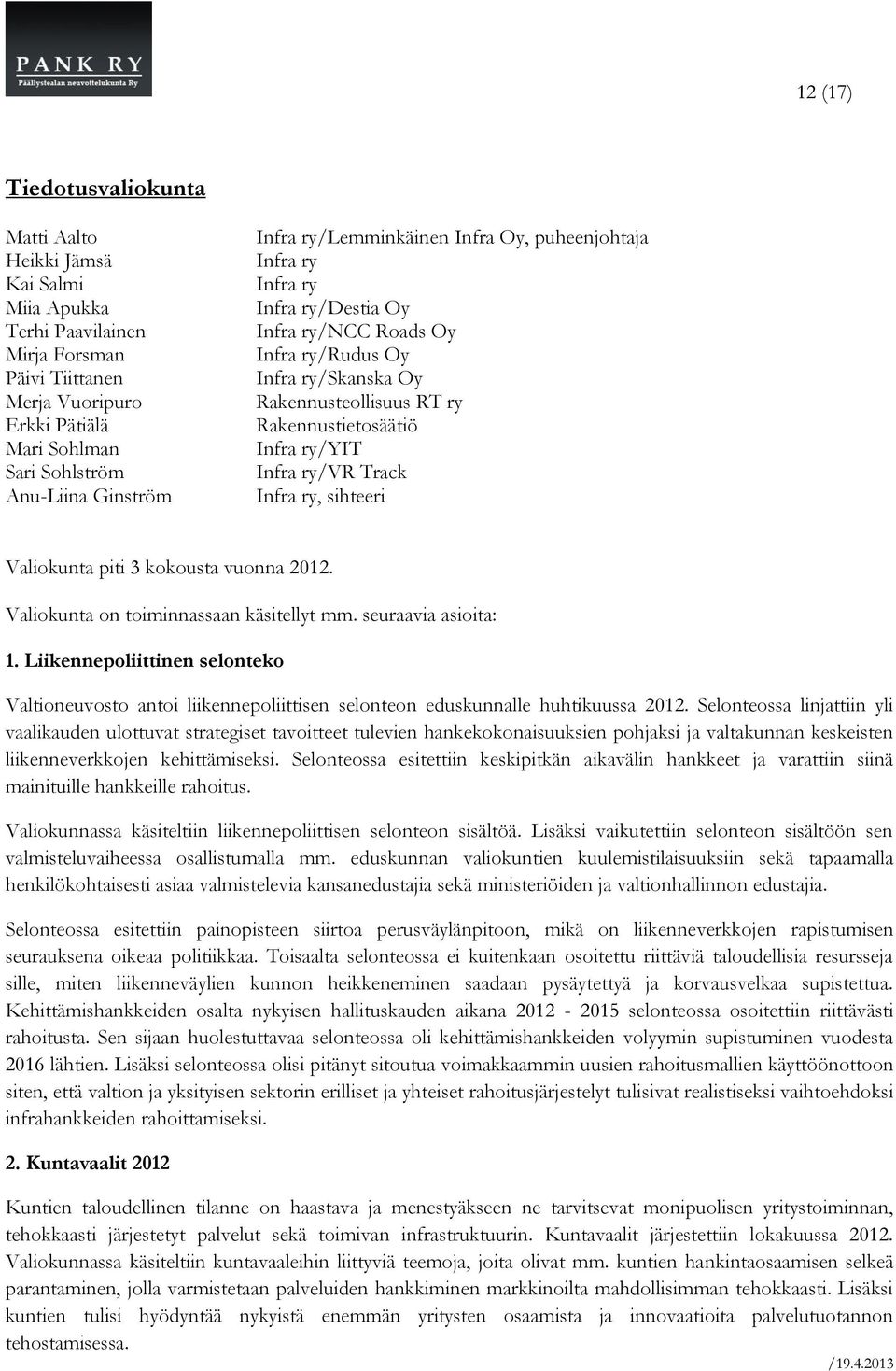 ry/yit Infra ry/vr Track Infra ry, sihteeri Valiokunta piti 3 kokousta vuonna 2012. Valiokunta on toiminnassaan käsitellyt mm. seuraavia asioita: 1.