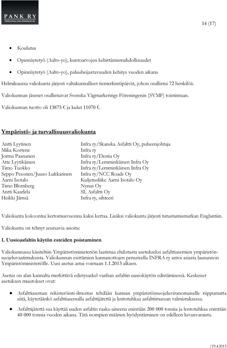 Ympäristö- ja turvallisuusvaliokunta Antti Lyytinen Mika Kortene Jorma Paananen Atte Lyytikäinen Timo Tuokko Seppo Pesonen/Juuso Lukkarinen Aarni Isotalo Timo Blomberg Antti Kaarlela Heikki Jämsä