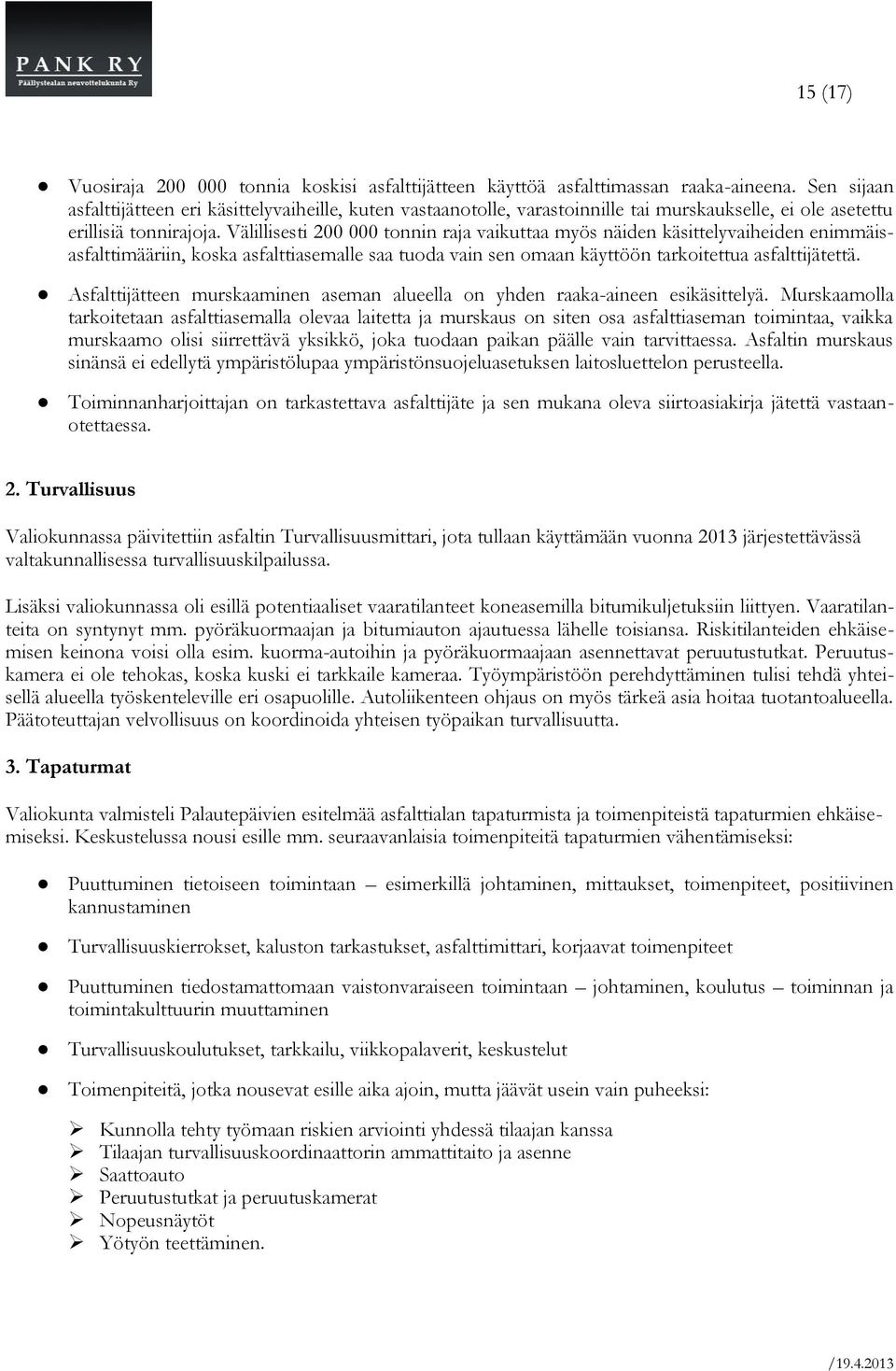 Välillisesti 200 000 tonnin raja vaikuttaa myös näiden käsittelyvaiheiden enimmäisasfalttimääriin, koska asfalttiasemalle saa tuoda vain sen omaan käyttöön tarkoitettua asfalttijätettä.