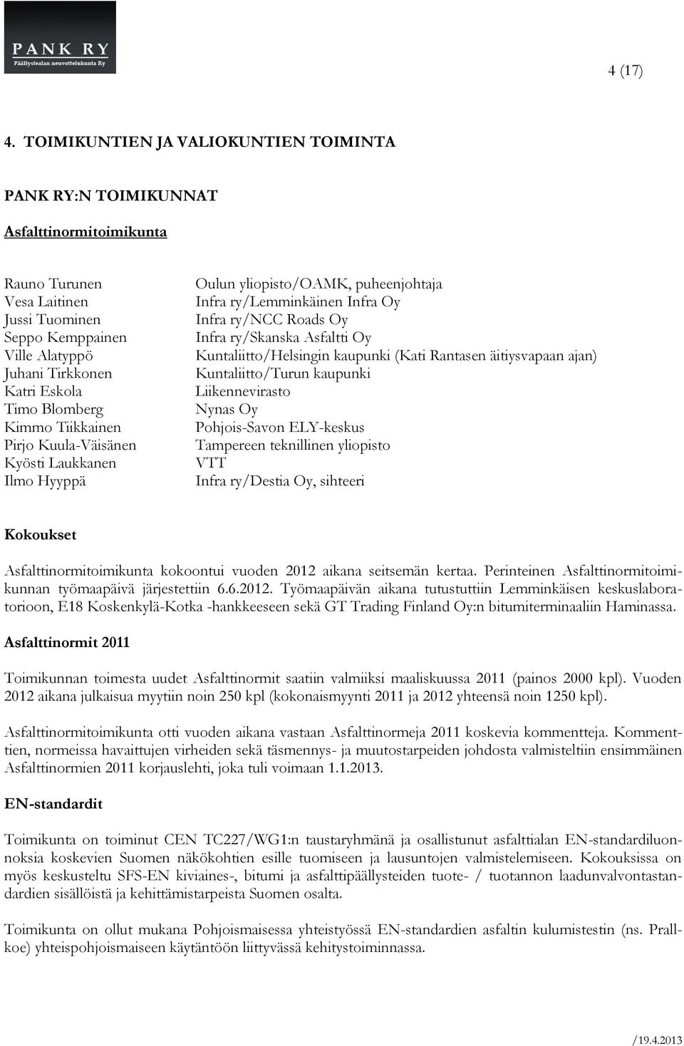 Blomberg Kimmo Tiikkainen Pirjo Kuula-Väisänen Kyösti Laukkanen Ilmo Hyyppä Oulun yliopisto/oamk, puheenjohtaja Infra ry/lemminkäinen Infra Oy Infra ry/ncc Roads Oy Infra ry/skanska Asfaltti Oy