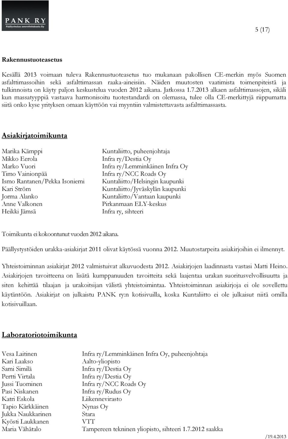 2013 alkaen asfalttimassojen, sikäli kun massatyyppiä vastaava harmonisoitu tuotestandardi on olemassa, tulee olla CE-merkittyjä riippumatta siitä onko kyse yrityksen omaan käyttöön vai myyntiin