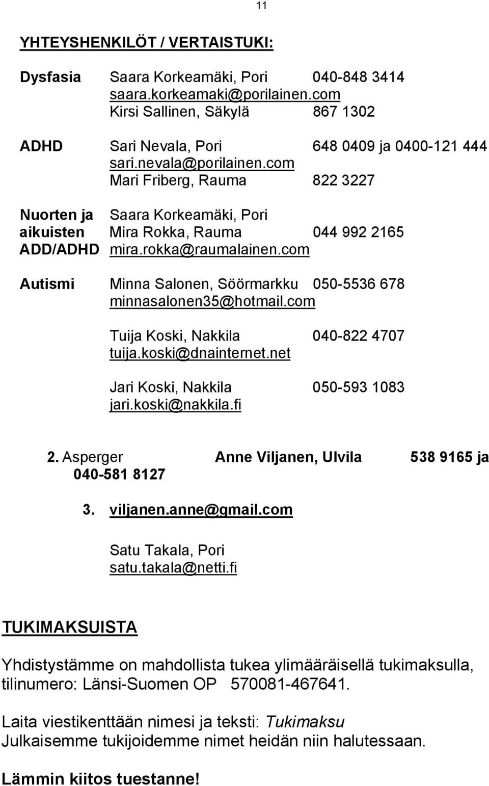 com Autismi Minna Salonen, Söörmarkku 050-5536 678 minnasalonen35@hotmail.com Tuija Koski, Nakkila 040-822 4707 tuija.koski@dnainternet.net Jari Koski, Nakkila 050-593 1083 jari.koski@nakkila.fi 2.