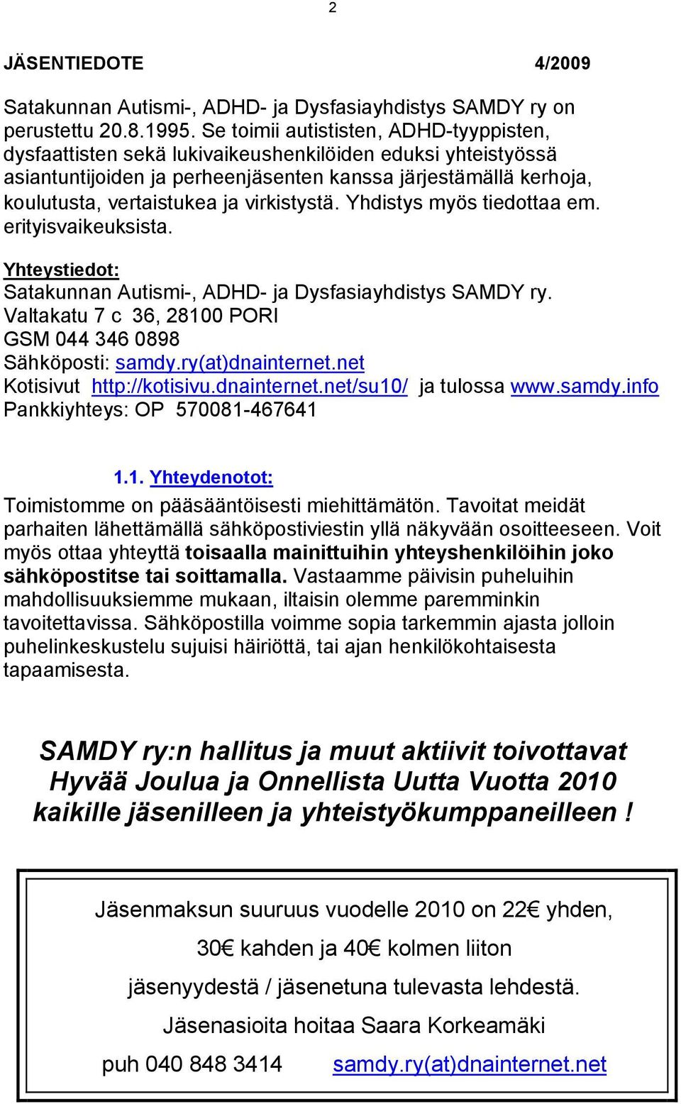 virkistystä. Yhdistys myös tiedottaa em. erityisvaikeuksista. Yhteystiedot: Satakunnan Autismi-, ADHD- ja Dysfasiayhdistys SAMDY ry. Valtakatu 7 c 36, 28100 PORI GSM 044 346 0898 Sähköposti: samdy.