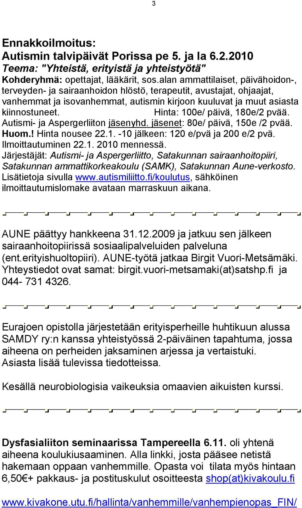 Hinta: 100e/ päivä, 180e/2 pvää. Autismi- ja Aspergerliiton jäsenyhd. jäsenet: 80e/ päivä, 150e /2 pvää. Huom.! Hinta nousee 22.1. -10 jälkeen: 120 e/pvä ja 200 e/2 pvä. Ilmoittautuminen 22.1. 2010 mennessä.