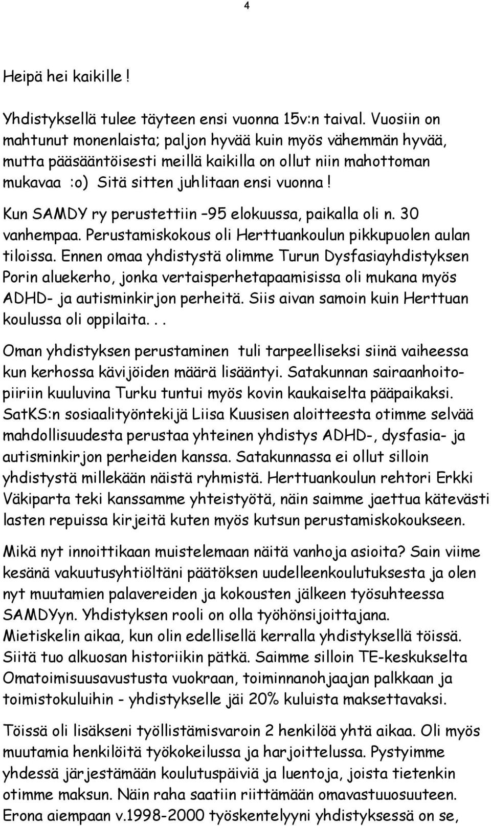 Kun SAMDY ry perustettiin 95 elokuussa, paikalla oli n. 30 vanhempaa. Perustamiskokous oli Herttuankoulun pikkupuolen aulan tiloissa.