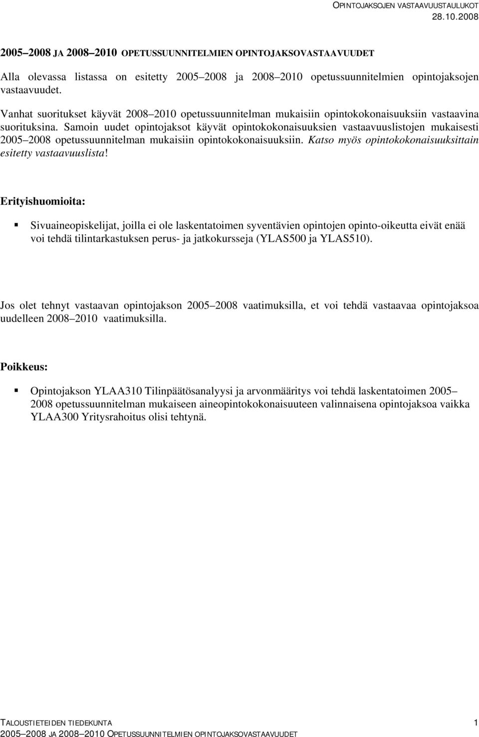 Samoin uudet opintojaksot käyvät opintokokonaisuuksien vastaavuuslistojen mukaisesti 2005 2008 opetussuunnitelman mukaisiin opintokokonaisuuksiin.