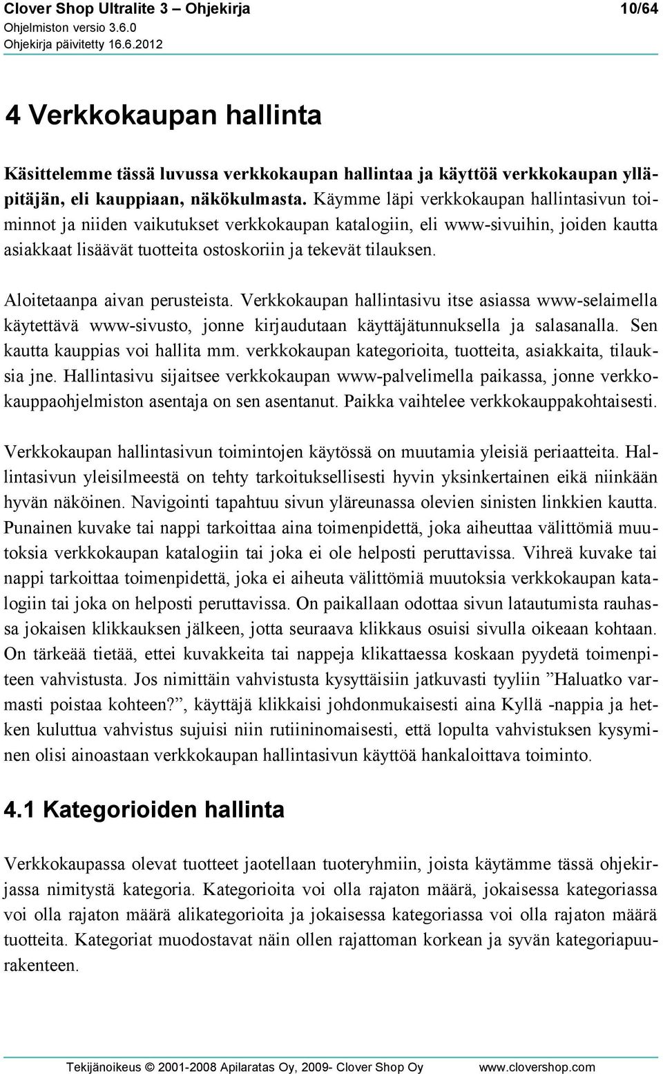 Aloitetaanpa aivan perusteista. Verkkokaupan hallintasivu itse asiassa www-selaimella käytettävä www-sivusto, jonne kirjaudutaan käyttäjätunnuksella ja salasanalla. Sen kautta kauppias voi hallita mm.