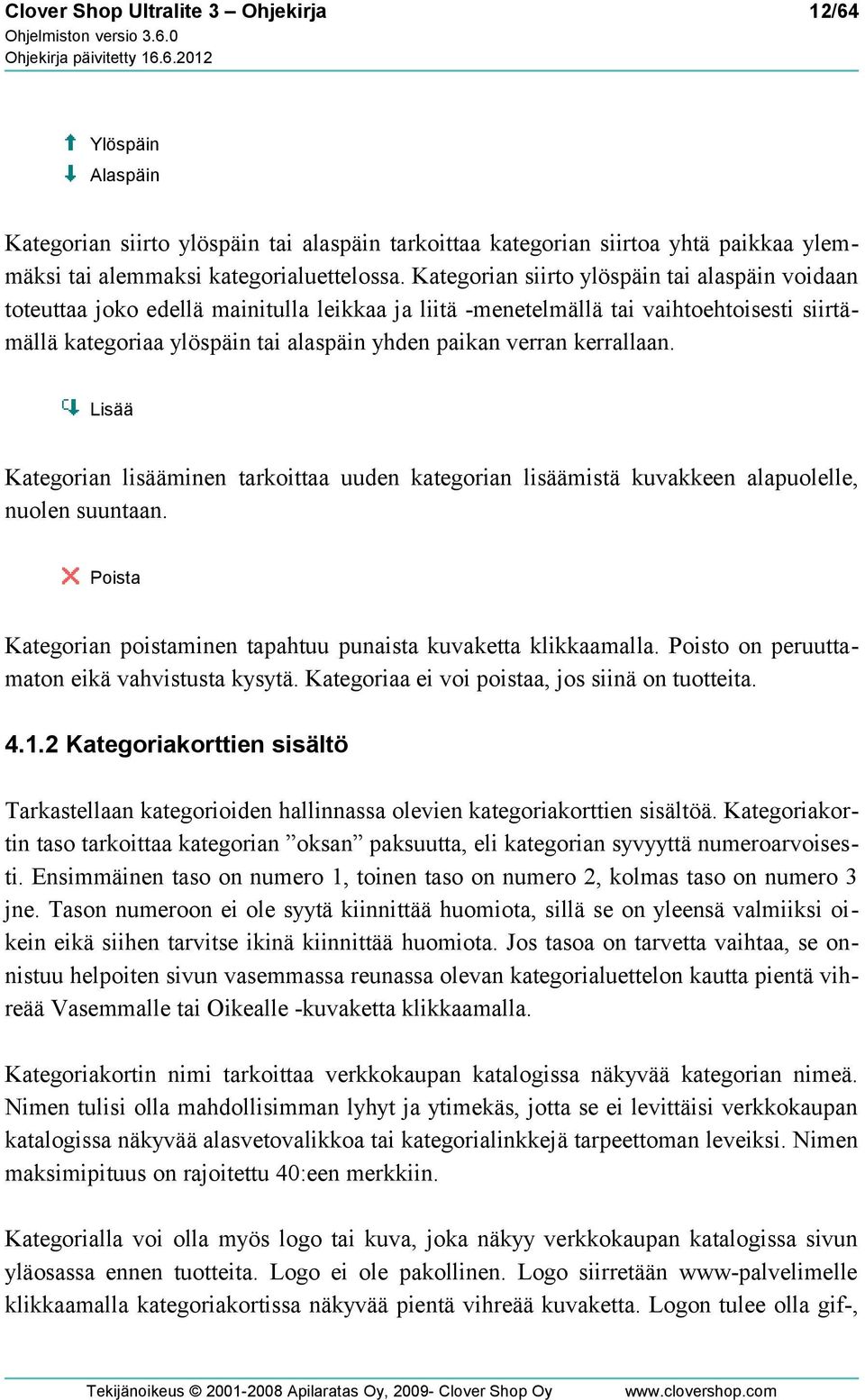 kerrallaan. Lisää Kategorian lisääminen tarkoittaa uuden kategorian lisäämistä kuvakkeen alapuolelle, nuolen suuntaan. Poista Kategorian poistaminen tapahtuu punaista kuvaketta klikkaamalla.